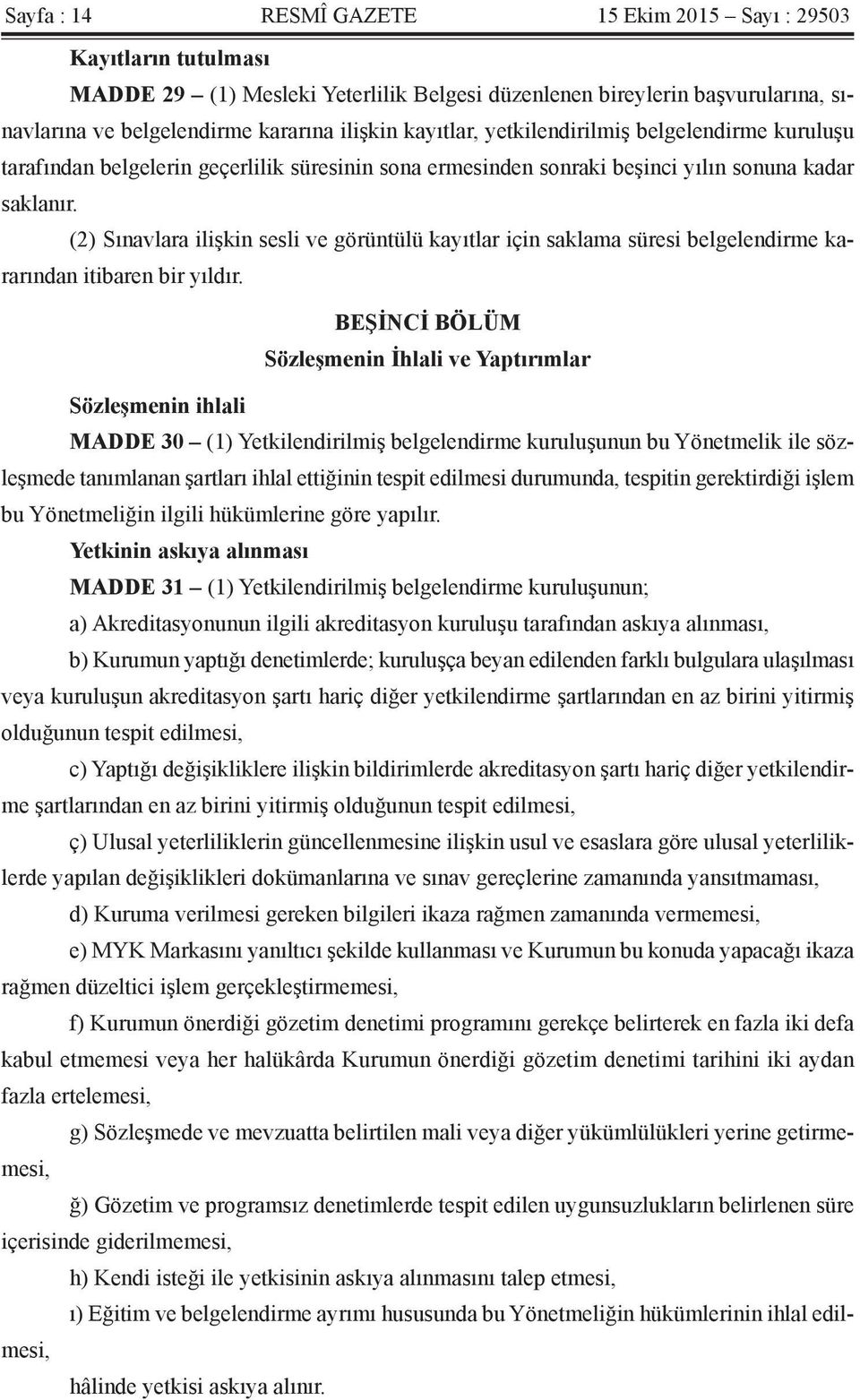 (2) Sınavlara ilişkin sesli ve görüntülü kayıtlar için saklama süresi belgelendirme kararından itibaren bir yıldır.