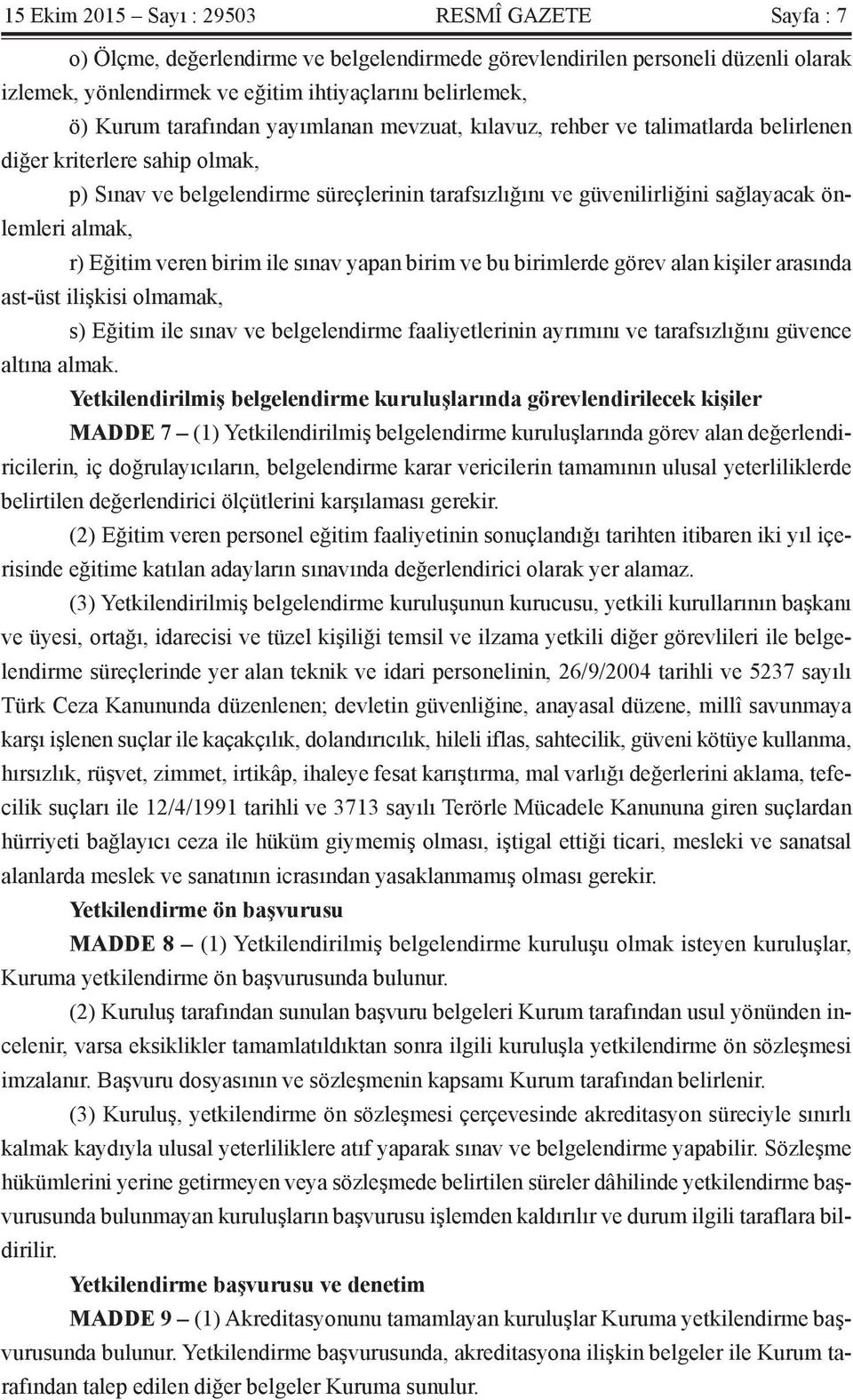 almak, r) Eğitim veren birim ile sınav yapan birim ve bu birimlerde görev alan kişiler arasında ast-üst ilişkisi olmamak, s) Eğitim ile sınav ve belgelendirme faaliyetlerinin ayrımını ve