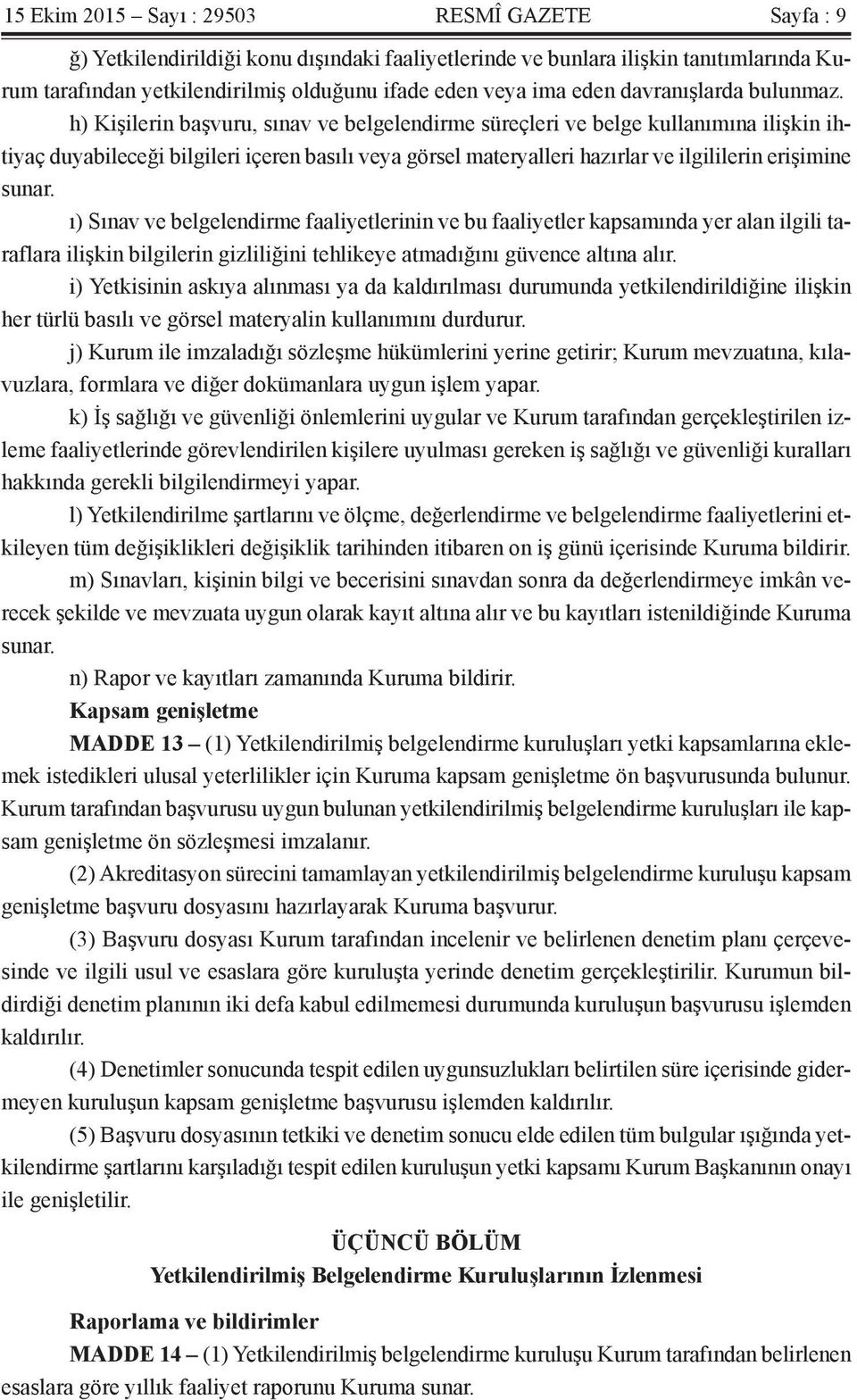 h) Kişilerin başvuru, sınav ve belgelendirme süreçleri ve belge kullanımına ilişkin ihtiyaç duyabileceği bilgileri içeren basılı veya görsel materyalleri hazırlar ve ilgililerin erişimine sunar.