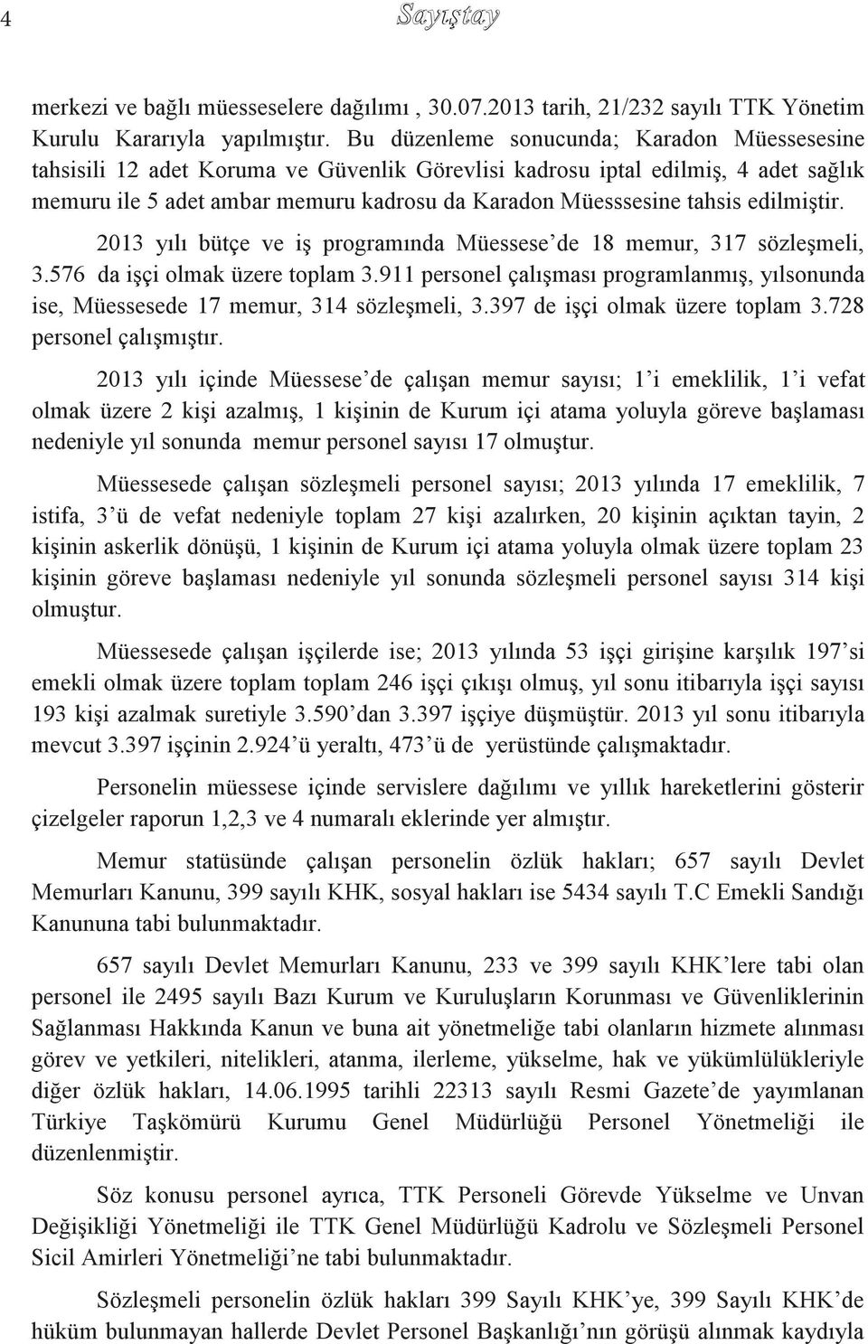 edilmiģtir. 2013 yılı bütçe ve iģ programında Müessese de 18 memur, 317 sözleģmeli, 3.576 da iģçi olmak üzere toplam 3.