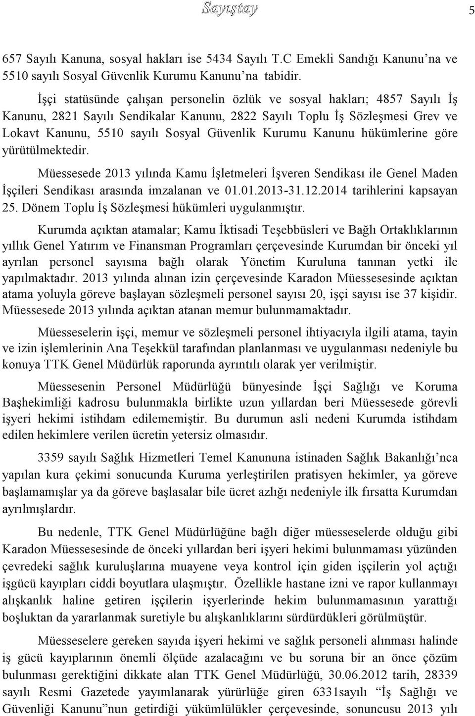 Kurumu Kanunu hükümlerine göre yürütülmektedir. Müessesede 2013 yılında Kamu ĠĢletmeleri ĠĢveren Sendikası ile Genel Maden ĠĢçileri Sendikası arasında imzalanan ve 01.01.2013-31.12.