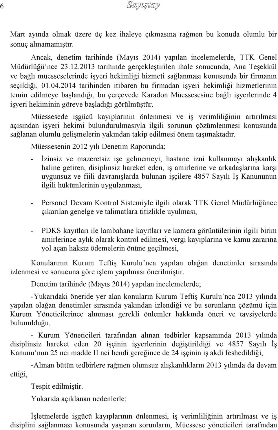 2014 tarihinden itibaren bu firmadan iģyeri hekimliği hizmetlerinin temin edilmeye baģlandığı, bu çerçevede Karadon Müessesesine bağlı iģyerlerinde 4 iģyeri hekiminin göreve baģladığı görülmüģtür.