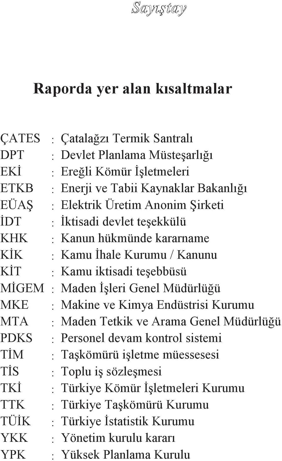 Genel Müdürlüğü MKE : Makine ve Kimya Endüstrisi Kurumu MTA : Maden Tetkik ve Arama Genel Müdürlüğü PDKS : Personel devam kontrol sistemi TĠM : TaĢkömürü iģletme müessesesi TĠS :