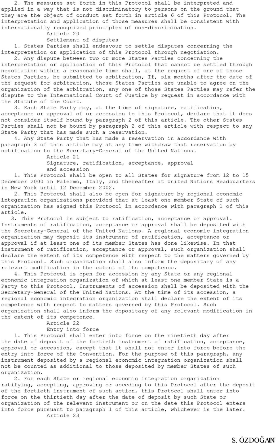 States Parties shall endeavour to settle disputes concerning the interpretation or application of this Protocol through negotiation. 2.