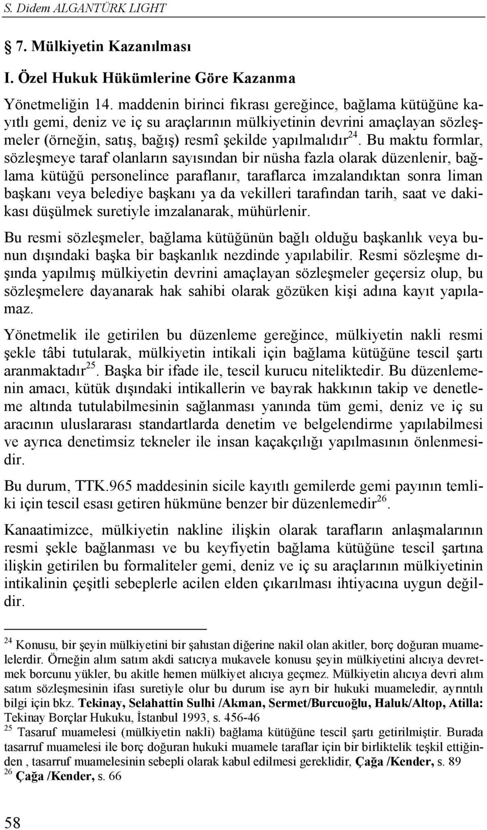 Bu maktu formlar, sözleşmeye taraf olanların sayısından bir nüsha fazla olarak düzenlenir, bağlama kütüğü personelince paraflanır, taraflarca imzalandıktan sonra liman başkanı veya belediye başkanı