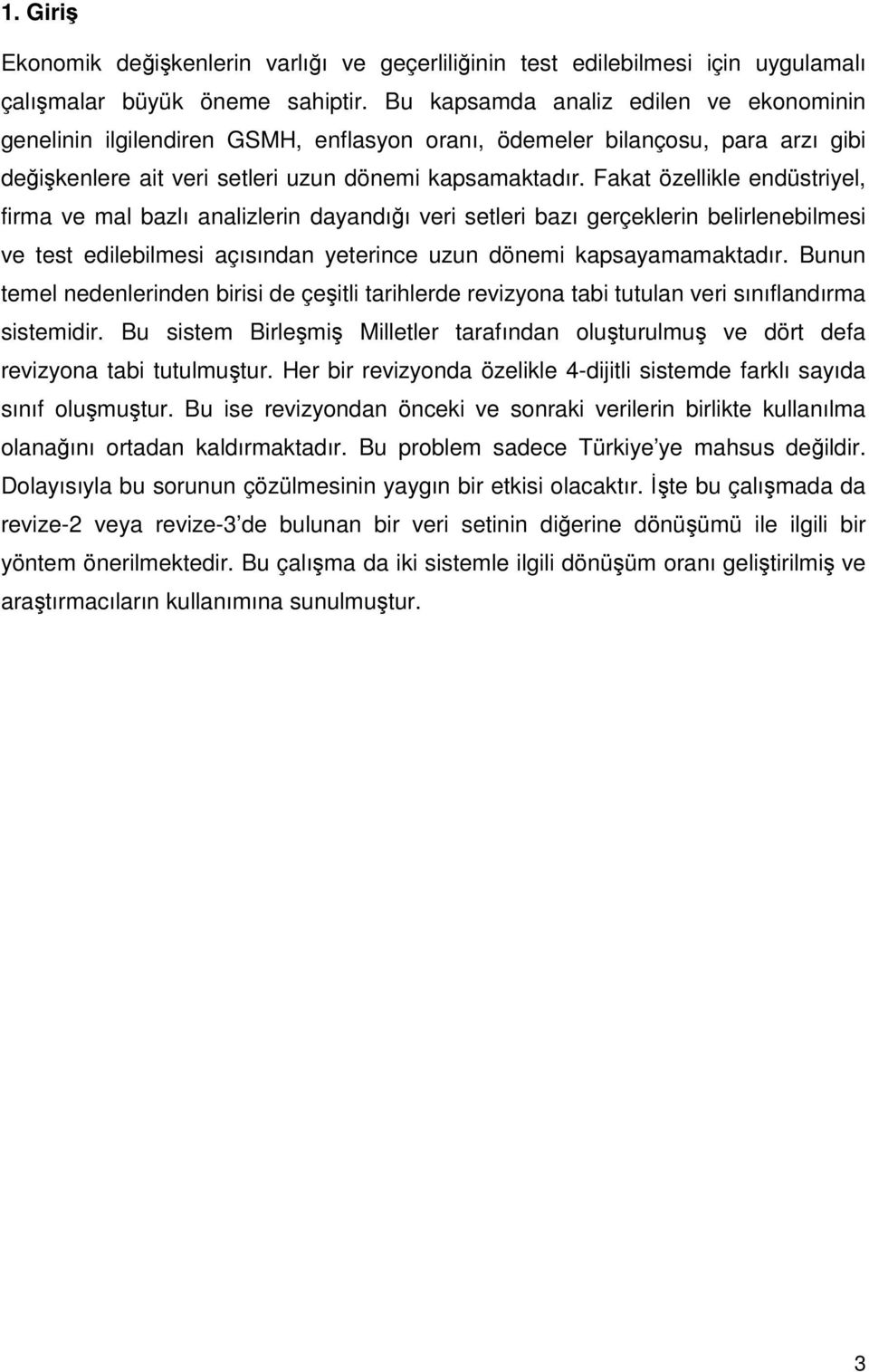 Fakat özellikle endüstriyel, firma ve mal bazlı analizlerin dayandığı veri setleri bazı gerçeklerin belirlenebilmesi ve test edilebilmesi açısından yeterince uzun dönemi kapsayamamaktadır.