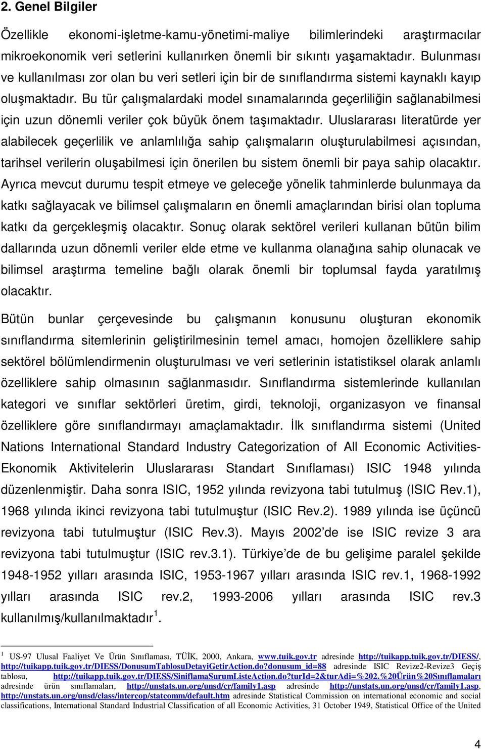 Bu tür çalışmalardaki model sınamalarında geçerliliğin sağlanabilmesi için uzun dönemli veriler çok büyük önem taşımaktadır.