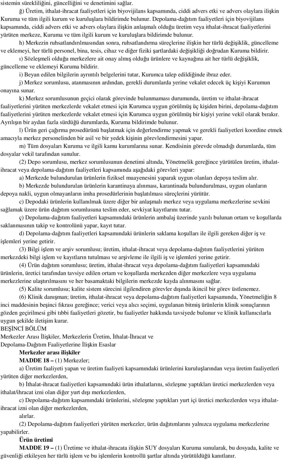 Depolama-dağıtım faaliyetleri için biyovijilans kapsamında, ciddi advers etki ve advers olaylara ilişkin anlaşmalı olduğu üretim veya ithalat-ihracat faaliyetlerini yürüten merkeze, Kuruma ve tüm