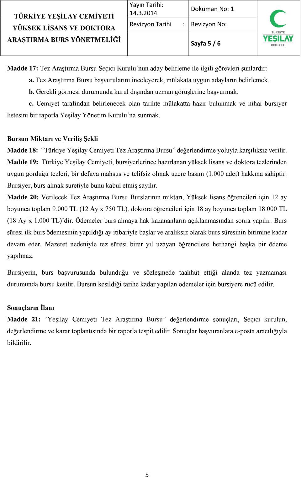 Bursun Miktarı ve Veriliş Şekli Madde 18: Türkiye Yeşilay Cemiyeti Tez Araştırma Bursu değerlendirme yoluyla karşılıksız verilir.