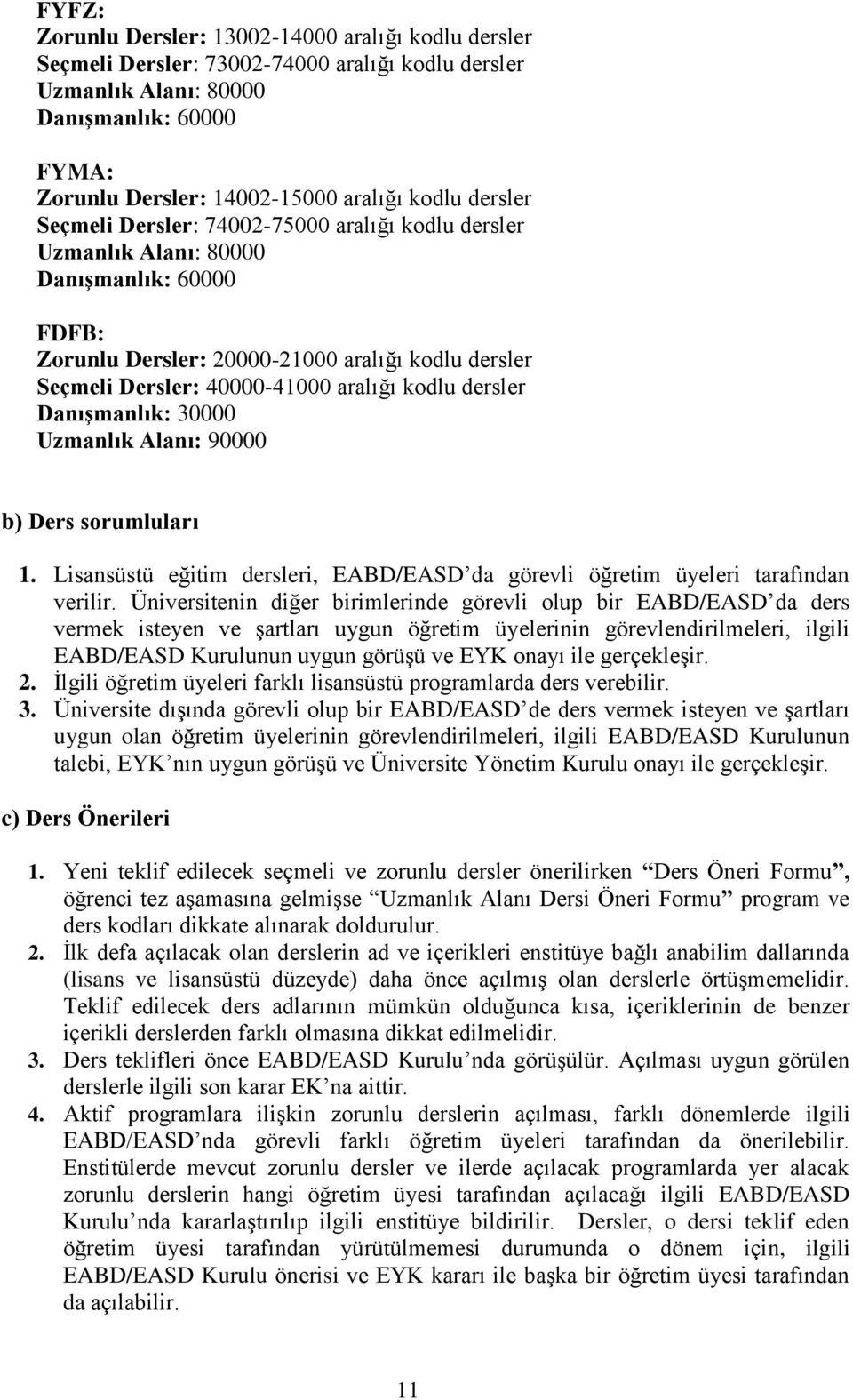 dersler Danışmanlık: 30000 Uzmanlık Alanı: 90000 b) Ders sorumluları 1. Lisansüstü eğitim dersleri, EABD/EASD da görevli öğretim üyeleri tarafından verilir.