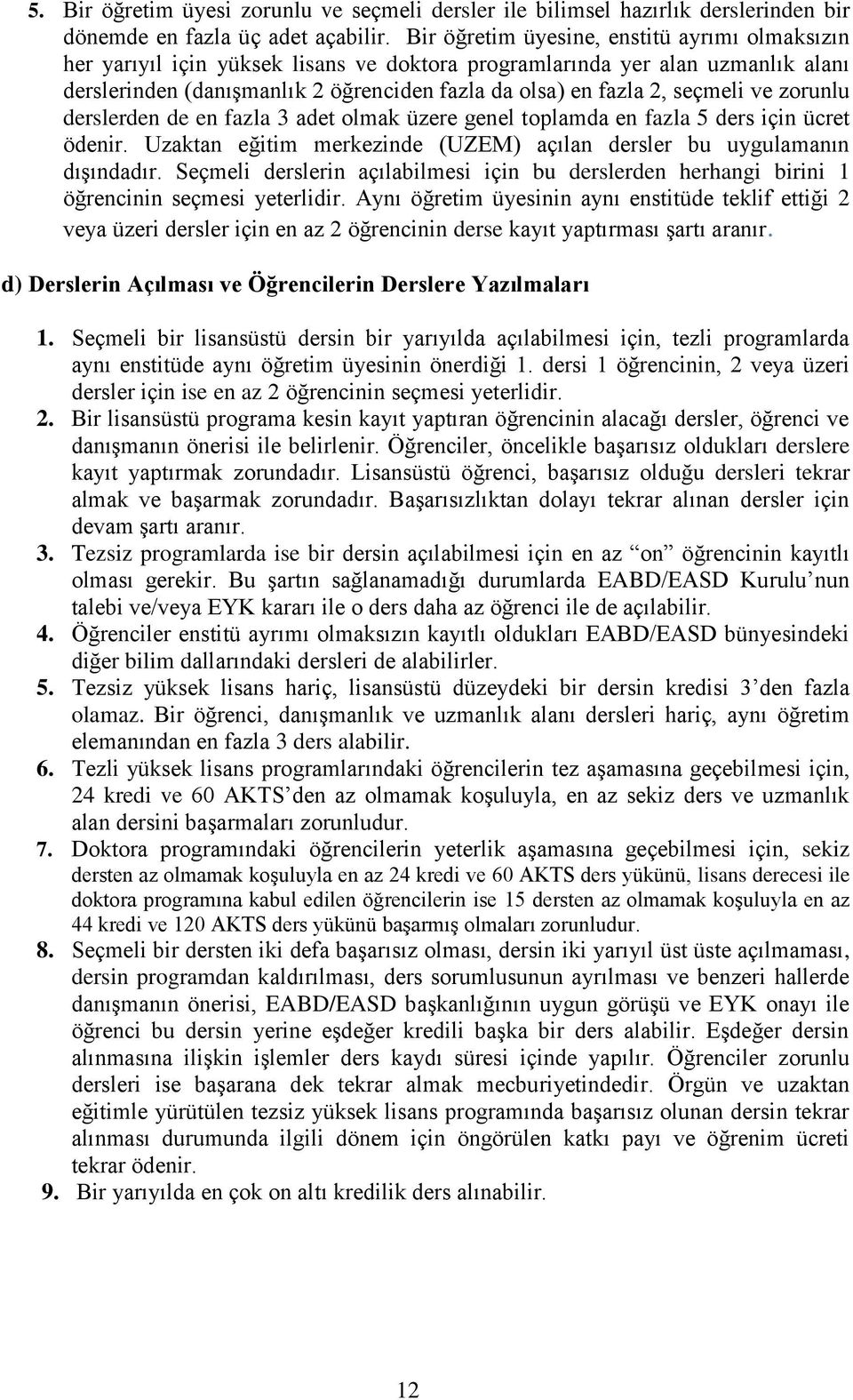 seçmeli ve zorunlu derslerden de en fazla 3 adet olmak üzere genel toplamda en fazla 5 ders için ücret ödenir. Uzaktan eğitim merkezinde (UZEM) açılan dersler bu uygulamanın dışındadır.