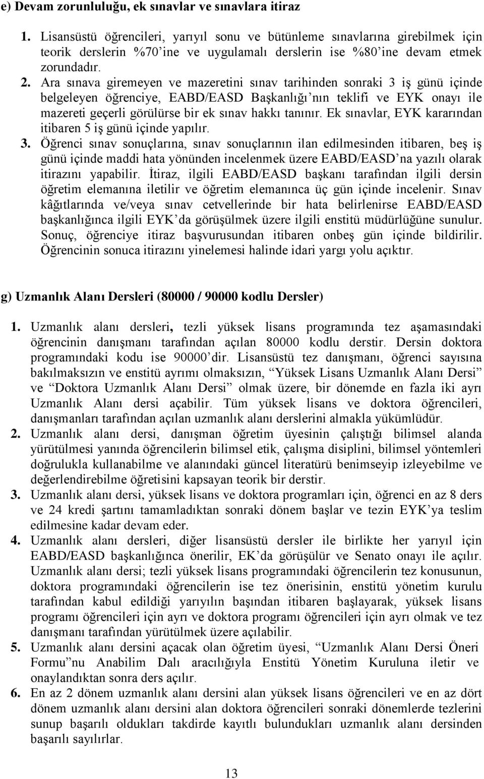 Ara sınava giremeyen ve mazeretini sınav tarihinden sonraki 3 iş günü içinde belgeleyen öğrenciye, EABD/EASD Başkanlığı nın teklifi ve EYK onayı ile mazereti geçerli görülürse bir ek sınav hakkı