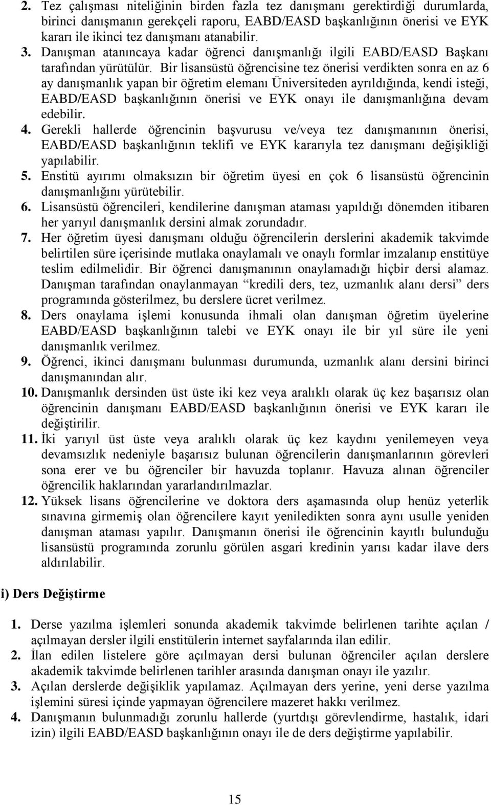 Bir lisansüstü öğrencisine tez önerisi verdikten sonra en az 6 ay danışmanlık yapan bir öğretim elemanı Üniversiteden ayrıldığında, kendi isteği, EABD/EASD başkanlığının önerisi ve EYK onayı ile