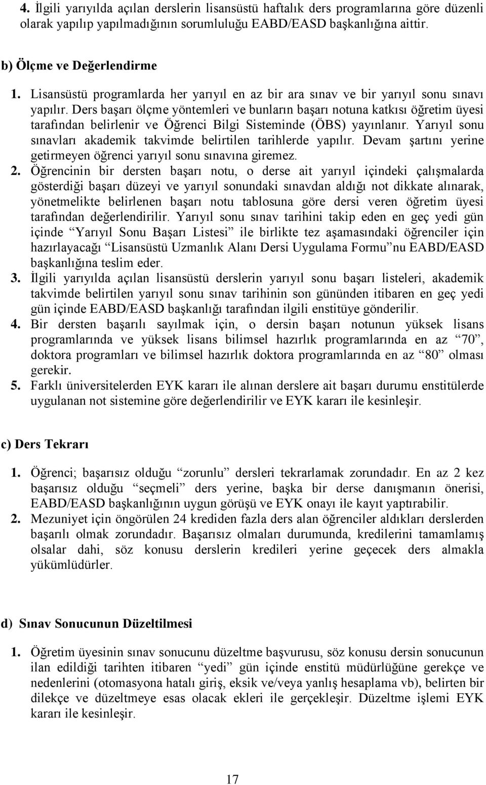 Ders başarı ölçme yöntemleri ve bunların başarı notuna katkısı öğretim üyesi tarafından belirlenir ve Öğrenci Bilgi Sisteminde (ÖBS) yayınlanır.