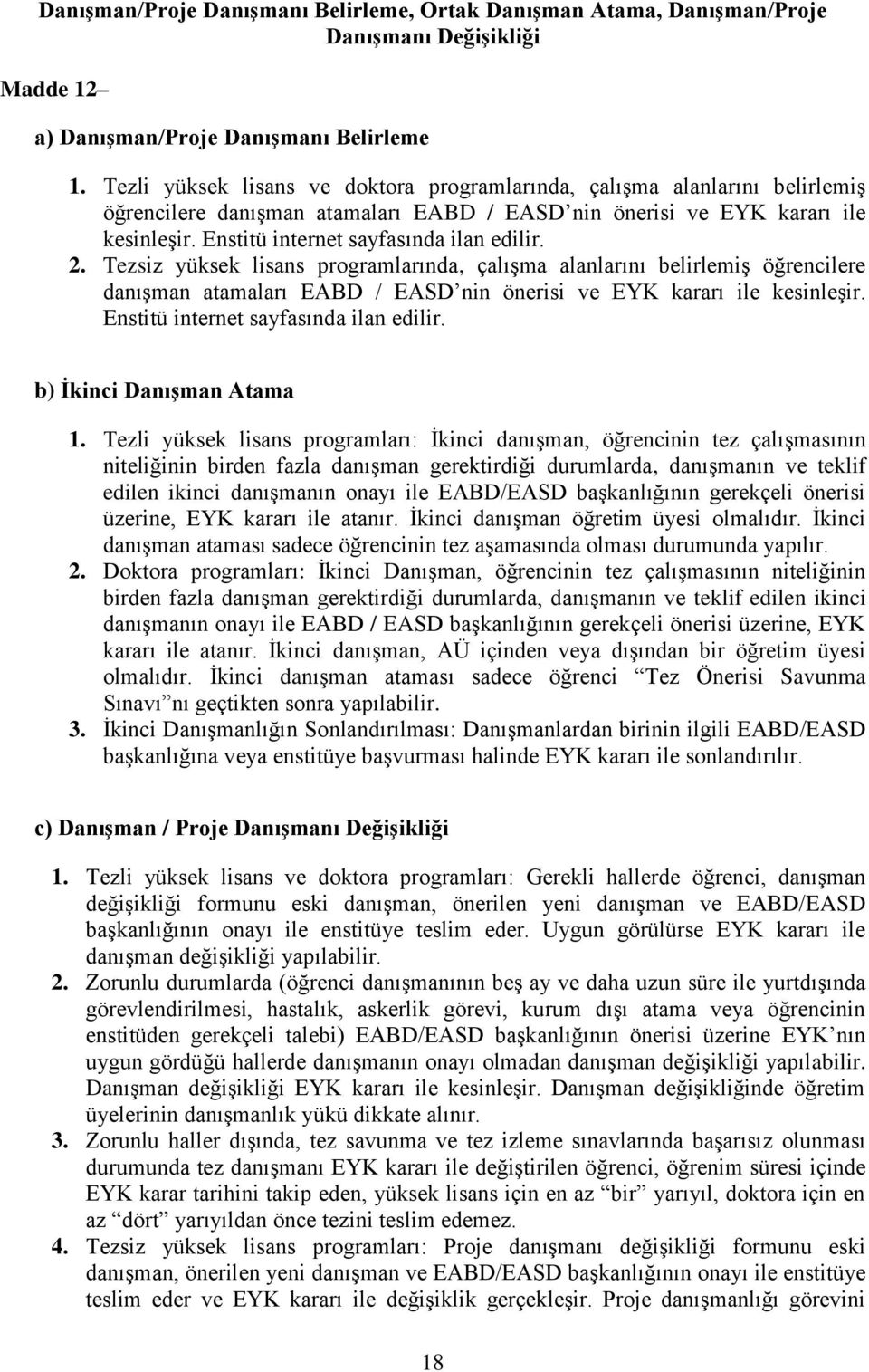 Enstitü internet sayfasında ilan edilir. 2. Tezsiz yüksek lisans programlarında, çalışma alanlarını belirlemiş öğrencilere danışman atamaları EABD / EASD nin önerisi ve EYK kararı ile kesinleşir.