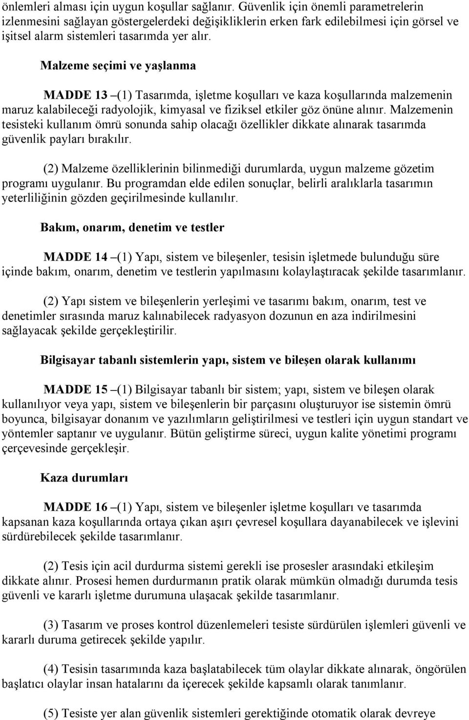 Malzeme seçimi ve yaşlanma MADDE 13 (1) Tasarımda, işletme koşulları ve kaza koşullarında malzemenin maruz kalabileceği radyolojik, kimyasal ve fiziksel etkiler göz önüne alınır.