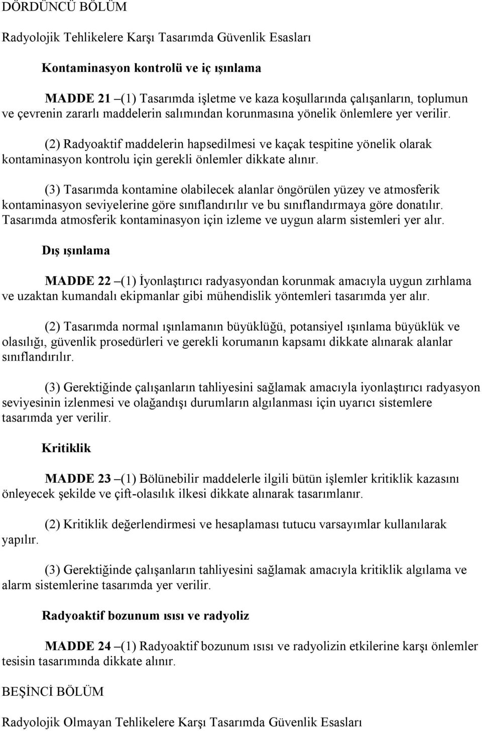 (2) Radyoaktif maddelerin hapsedilmesi ve kaçak tespitine yönelik olarak kontaminasyon kontrolu için gerekli önlemler dikkate alınır.