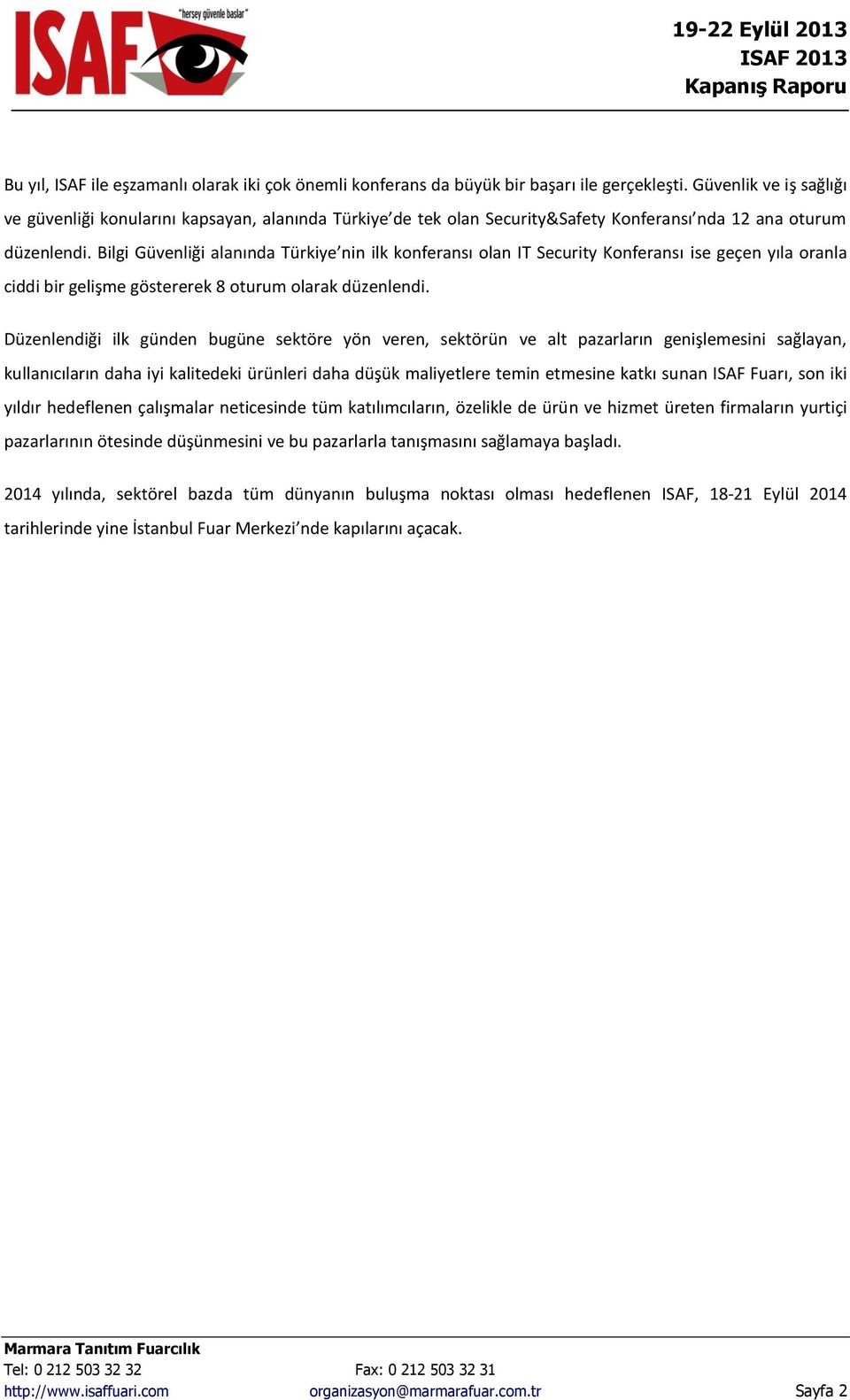 Bilgi Güvenliği alanında Türkiye nin ilk konferansı olan IT Security Konferansı ise geçen yıla oranla ciddi bir gelişme göstererek 8 oturum olarak düzenlendi.