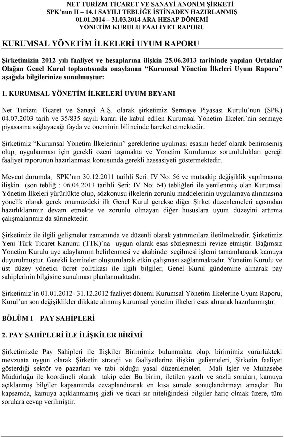 KURUMSAL YÖNETİM İLKELERİ UYUM BEYANI Net Turizm Ticaret ve Sanayi A.Ş. olarak şirketimiz Sermaye Piyasası Kurulu nun (SPK) 04.07.