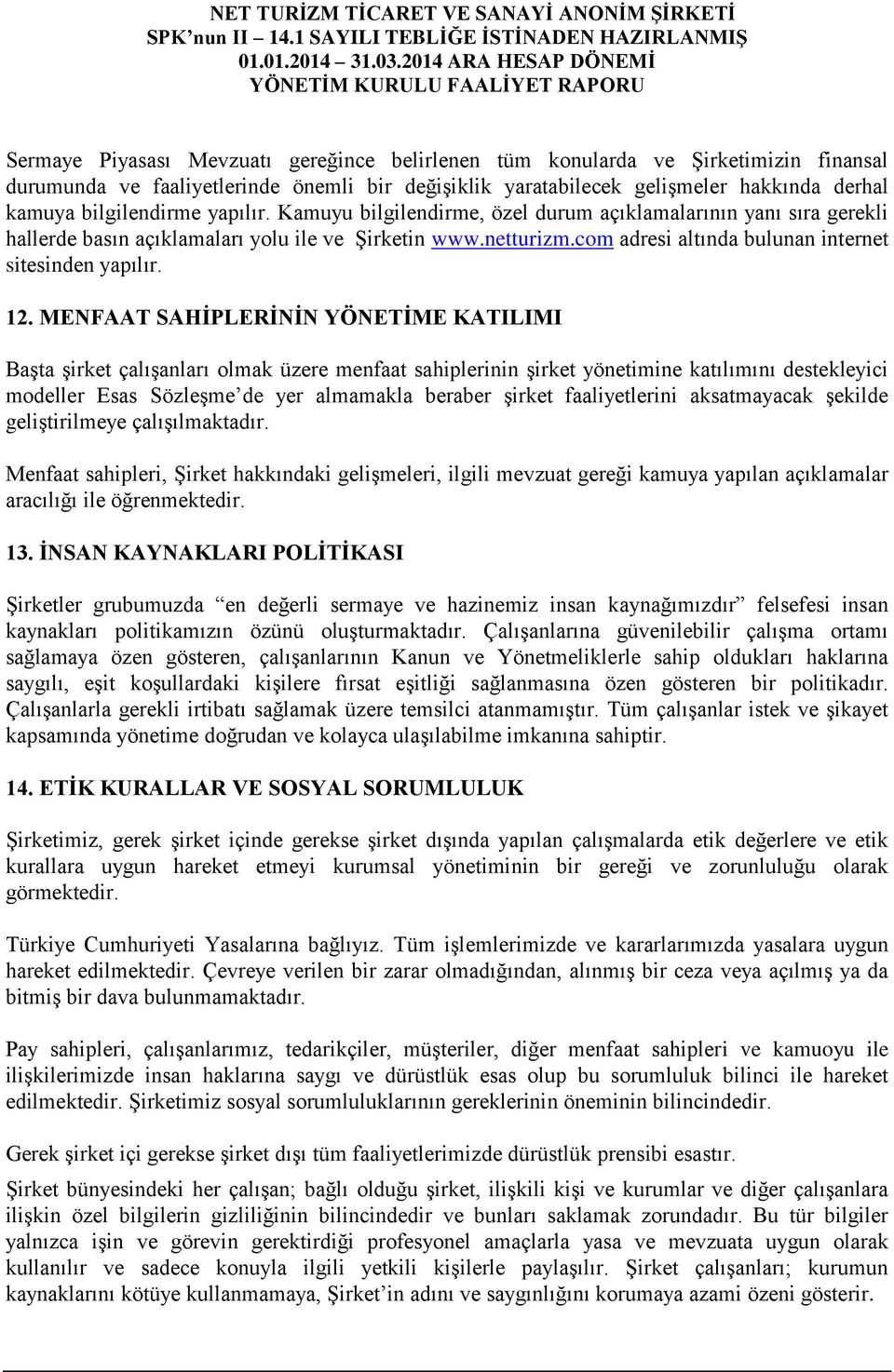 MENFAAT SAHİPLERİNİN YÖNETİME KATILIMI Başta şirket çalışanları olmak üzere menfaat sahiplerinin şirket yönetimine katılımını destekleyici modeller Esas Sözleşme de yer almamakla beraber şirket