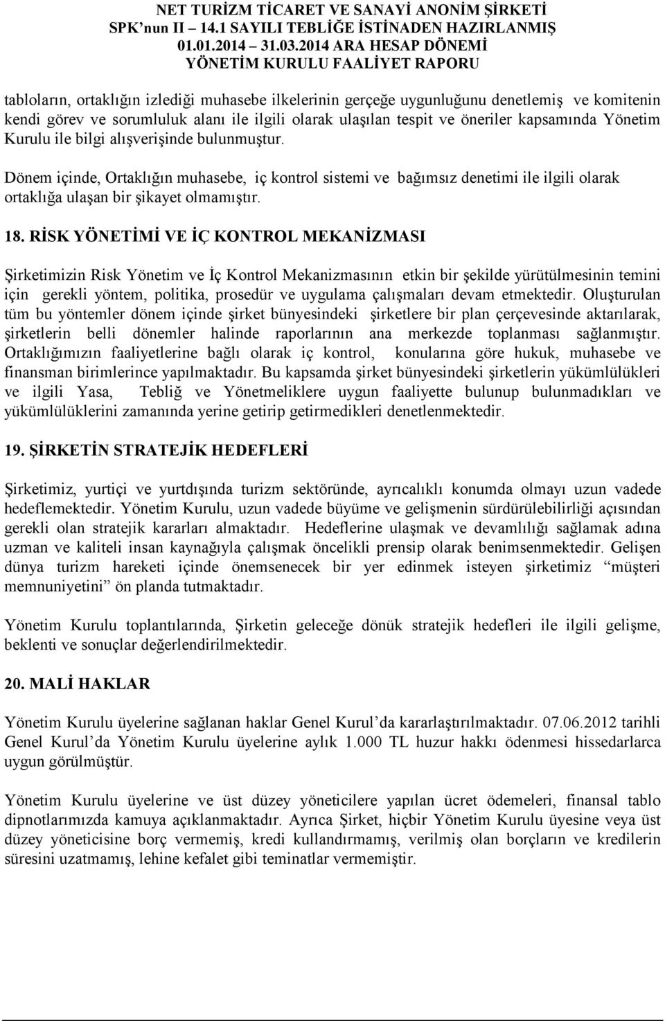 RİSK YÖNETİMİ VE İÇ KONTROL MEKANİZMASI Şirketimizin Risk Yönetim ve İç Kontrol Mekanizmasının etkin bir şekilde yürütülmesinin temini için gerekli yöntem, politika, prosedür ve uygulama çalışmaları