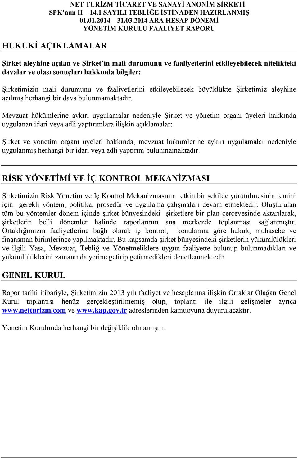 Mevzuat hükümlerine aykırı uygulamalar nedeniyle Şirket ve yönetim organı üyeleri hakkında uygulanan idari veya adli yaptırımlara ilişkin açıklamalar: Şirket ve yönetim organı üyeleri hakkında,