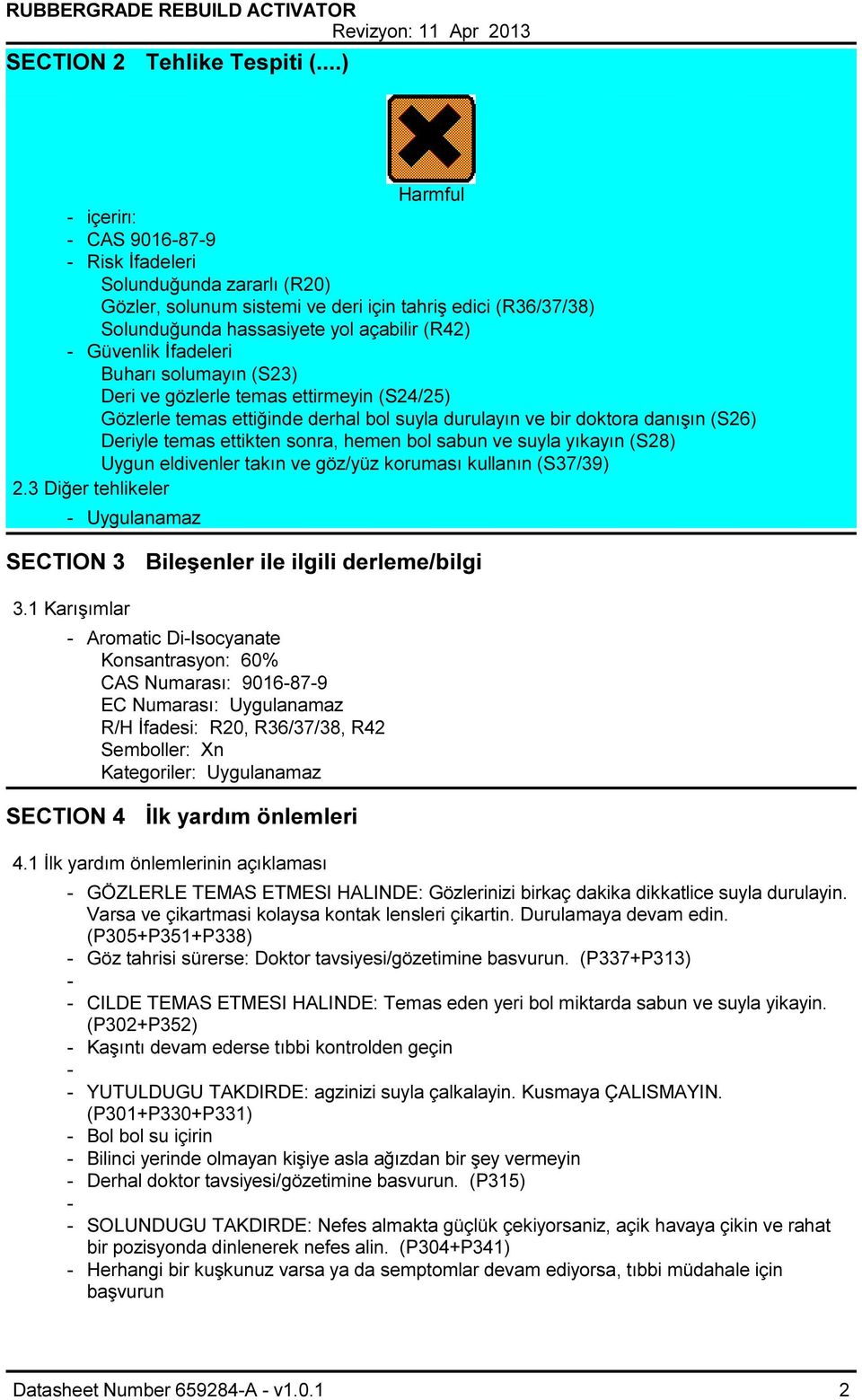 İfadeleri Buharı solumayın (S23) Deri ve gözlerle temas ettirmeyin (S24/25) Gözlerle temas ettiğinde derhal bol suyla durulayın ve bir doktora danışın (S26) Deriyle temas ettikten sonra, hemen bol