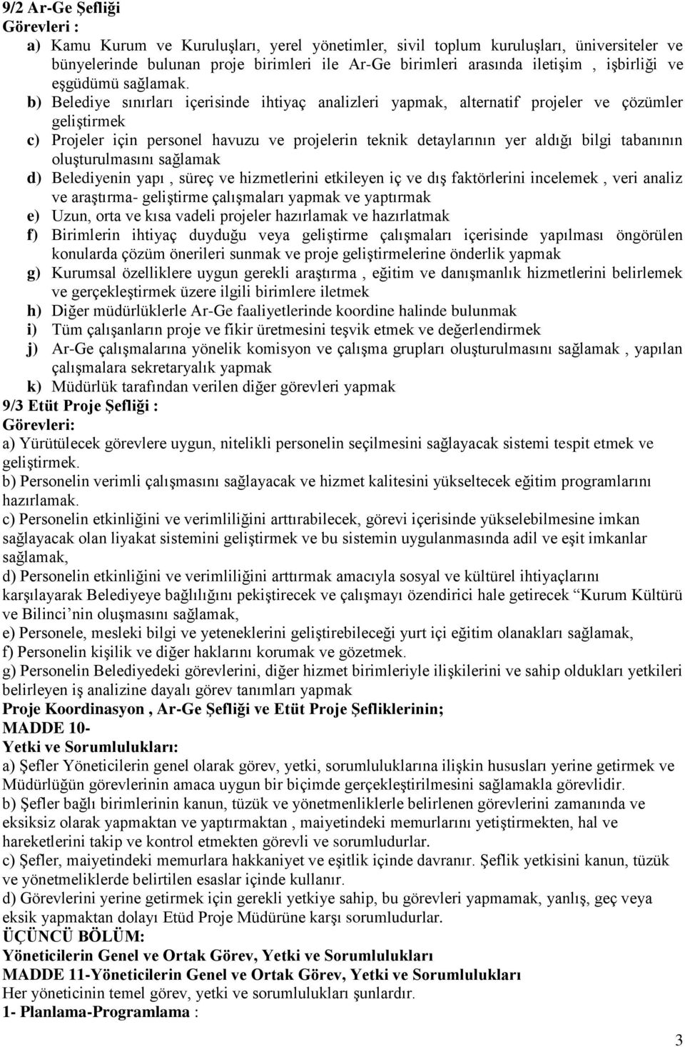 b) Belediye sınırları içerisinde ihtiyaç analizleri yapmak, alternatif projeler ve çözümler geliştirmek c) Projeler için personel havuzu ve projelerin teknik detaylarının yer aldığı bilgi tabanının