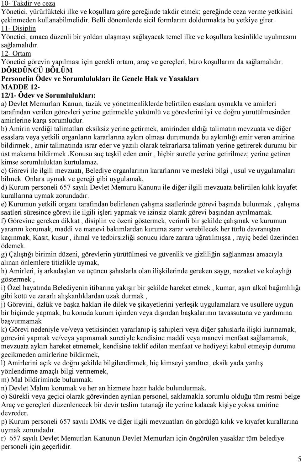 12- Ortam Yönetici görevin yapılması için gerekli ortam, araç ve gereçleri, büro koşullarını da sağlamalıdır.