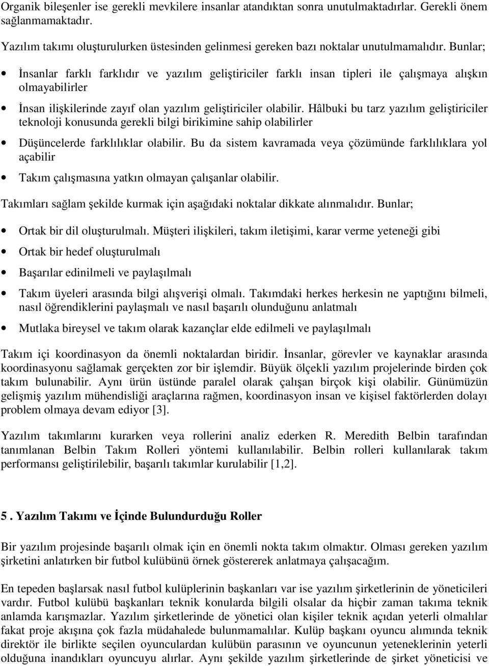 Bunlar; nsanlar farklı farklıdır ve yazılım gelitiriciler farklı insan tipleri ile çalımaya alıkın olmayabilirler nsan ilikilerinde zayıf olan yazılım gelitiriciler olabilir.