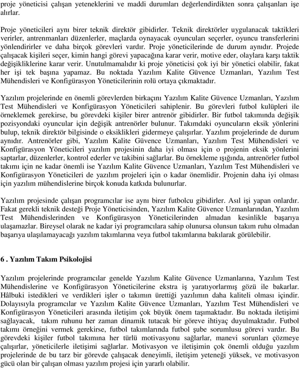 Proje yöneticilerinde de durum aynıdır. Projede çalıacak kiileri seçer, kimin hangi görevi yapacaına karar verir, motive eder, olaylara karı taktik deiikliklerine karar verir.