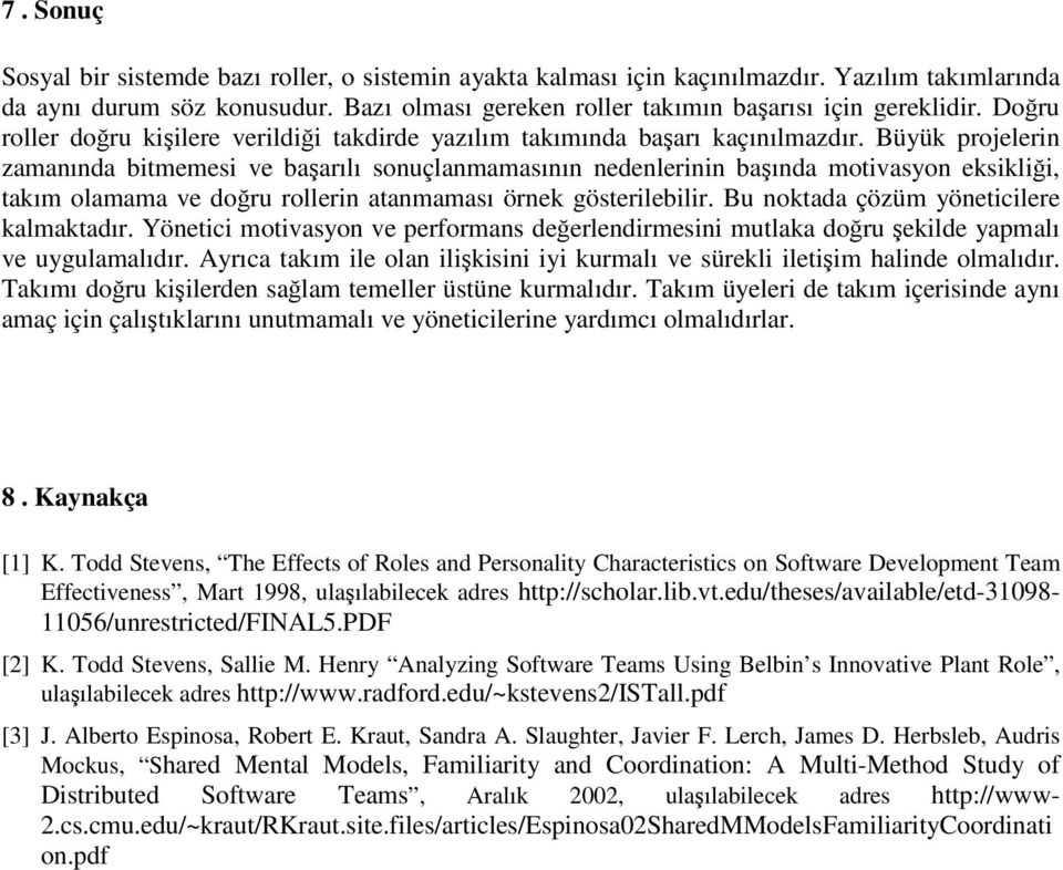 Büyük projelerin zamanında bitmemesi ve baarılı sonuçlanmamasının nedenlerinin baında motivasyon eksiklii, takım olamama ve doru rollerin atanmaması örnek gösterilebilir.