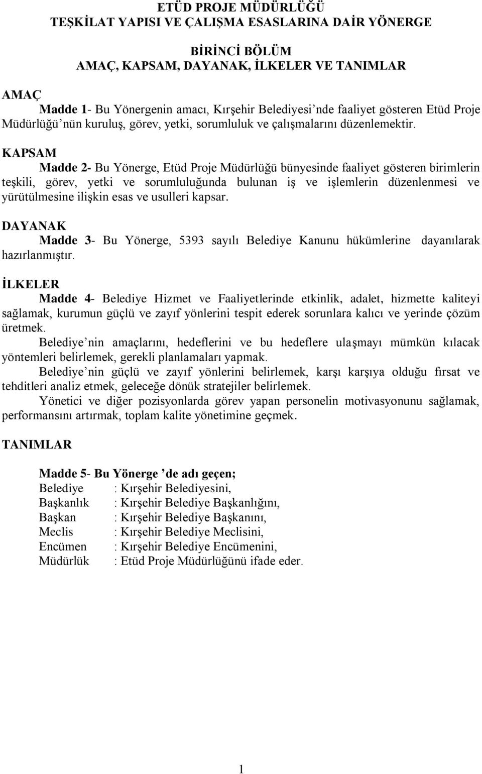 KAPSAM Madde 2- Bu Yönerge, Etüd Proje Müdürlüğü bünyesinde faaliyet gösteren birimlerin teşkili, görev, yetki ve sorumluluğunda bulunan iş ve işlemlerin düzenlenmesi ve yürütülmesine ilişkin esas ve