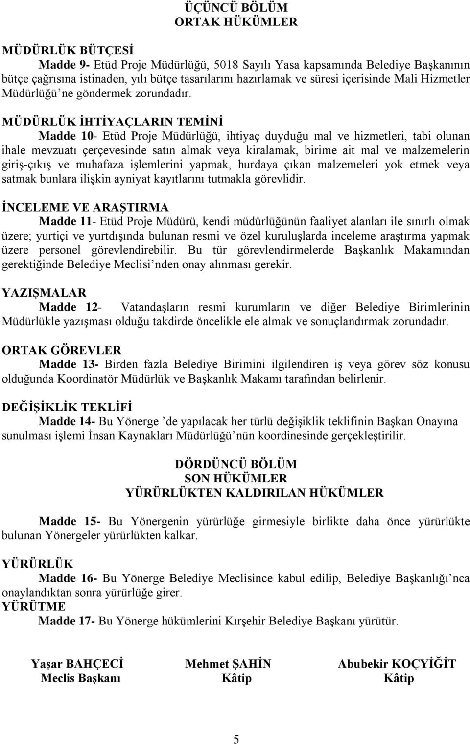 MÜDÜRLÜK İHTİYAÇLARIN TEMİNİ Madde 10- Etüd Proje Müdürlüğü, ihtiyaç duyduğu mal ve hizmetleri, tabi olunan ihale mevzuatı çerçevesinde satın almak veya kiralamak, birime ait mal ve malzemelerin