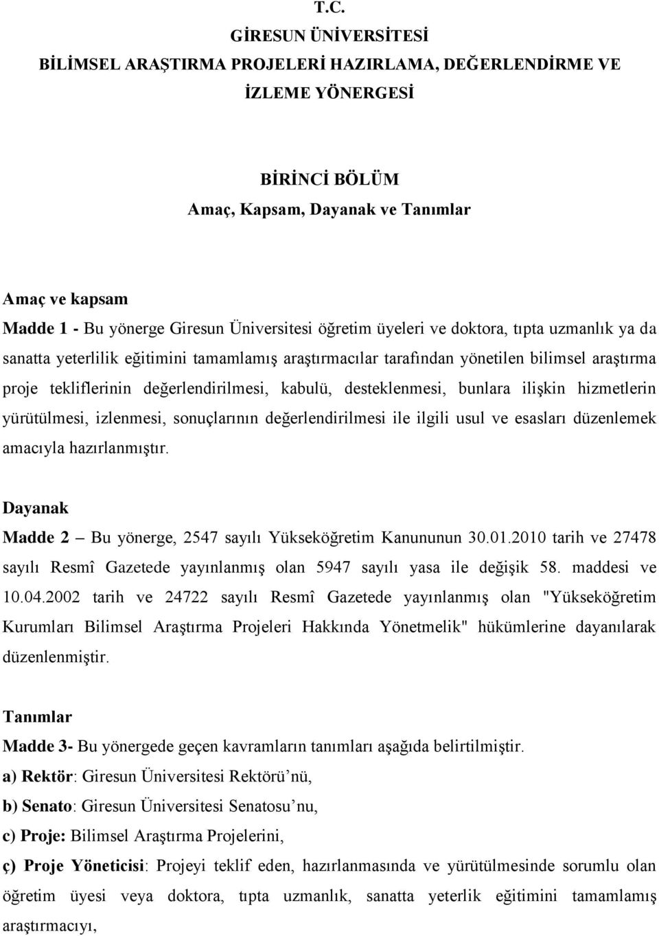 kabulü, desteklenmesi, bunlara ilişkin hizmetlerin yürütülmesi, izlenmesi, sonuçlarının değerlendirilmesi ile ilgili usul ve esasları düzenlemek amacıyla hazırlanmıştır.