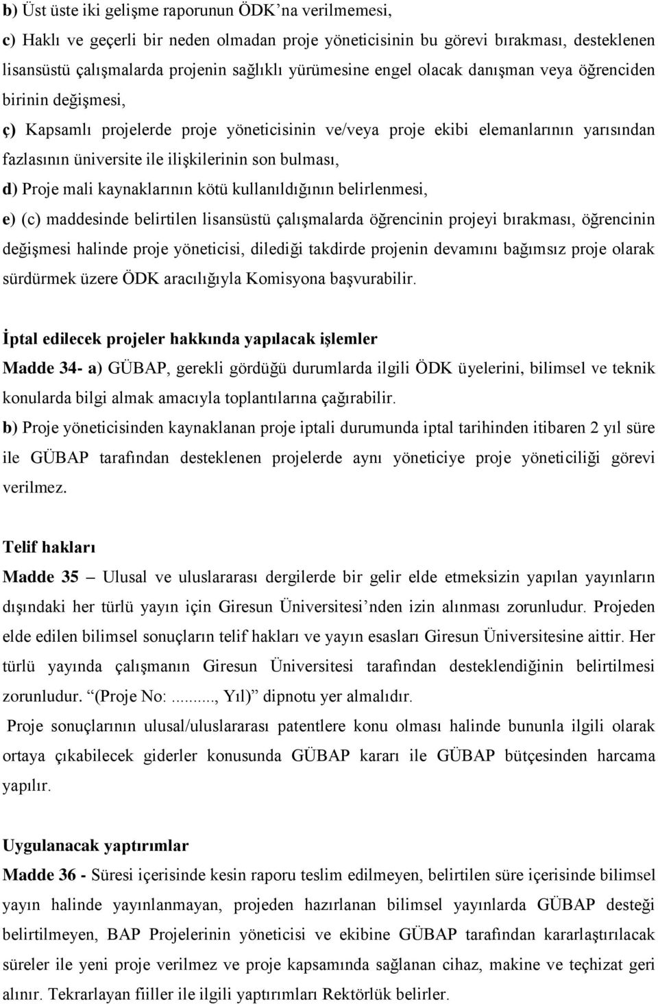 d) Proje mali kaynaklarının kötü kullanıldığının belirlenmesi, e) (c) maddesinde belirtilen lisansüstü çalışmalarda öğrencinin projeyi bırakması, öğrencinin değişmesi halinde proje yöneticisi,