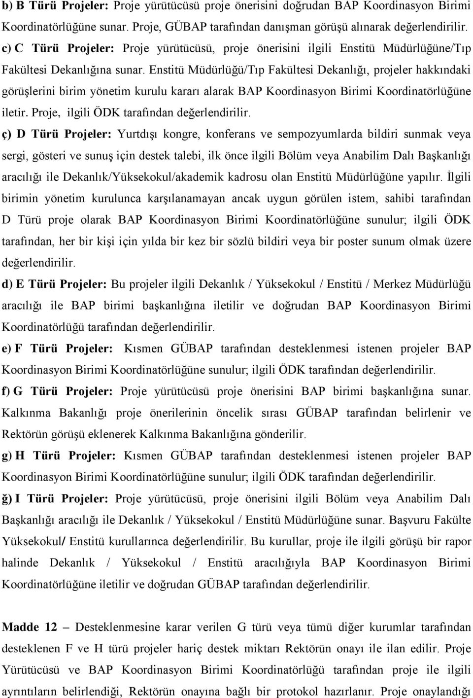 Enstitü Müdürlüğü/Tıp Fakültesi Dekanlığı, projeler hakkındaki görüşlerini birim yönetim kurulu kararı alarak BAP Koordinasyon Birimi Koordinatörlüğüne iletir.