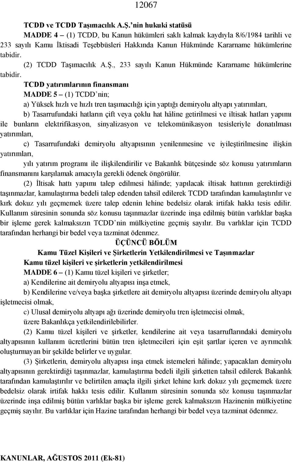 (2) TCDD Taşımacılık A.Ş., 233 sayılı Kanun Hükmünde Kararname hükümlerine tabidir.