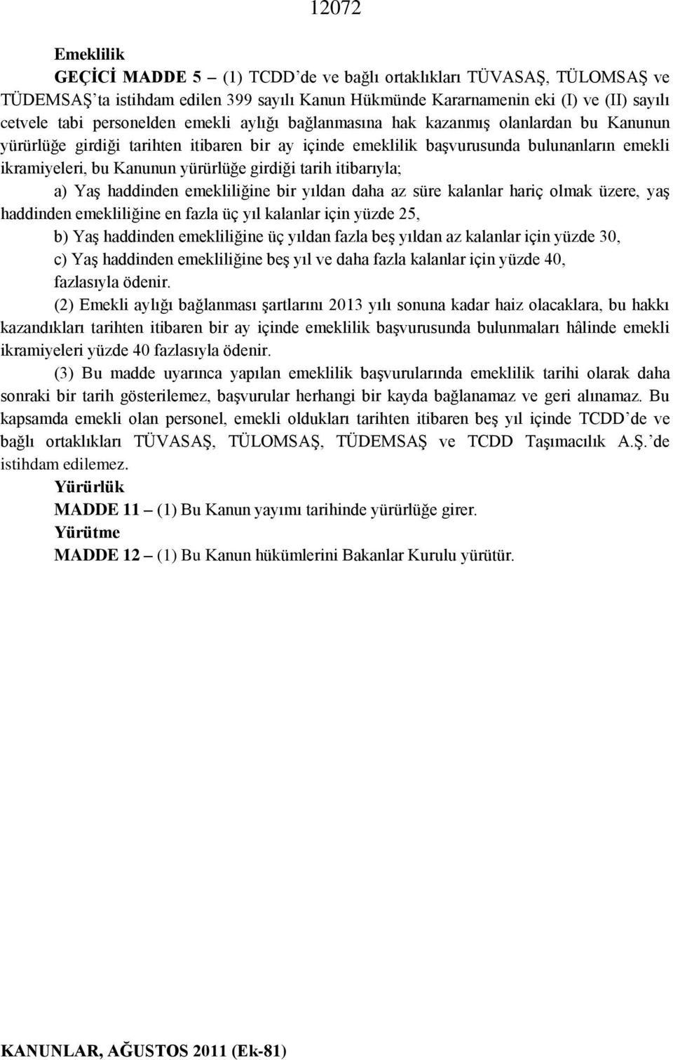 yürürlüğe girdiği tarih itibarıyla; a) Yaş haddinden emekliliğine bir yıldan daha az süre kalanlar hariç olmak üzere, yaş haddinden emekliliğine en fazla üç yıl kalanlar için yüzde 25, b) Yaş