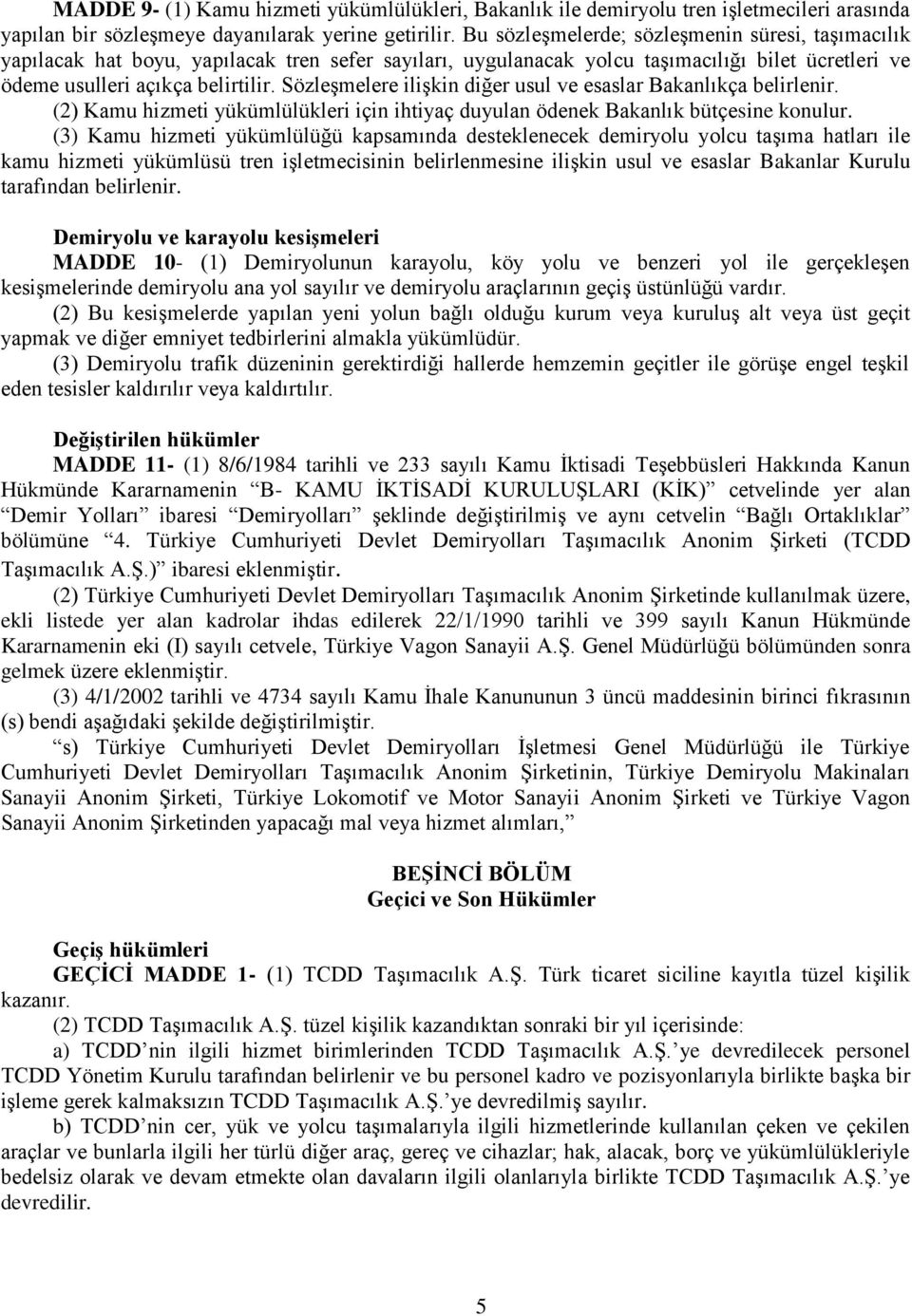 Sözleşmelere ilişkin diğer usul ve esaslar Bakanlıkça belirlenir. (2) Kamu hizmeti yükümlülükleri için ihtiyaç duyulan ödenek Bakanlık bütçesine konulur.