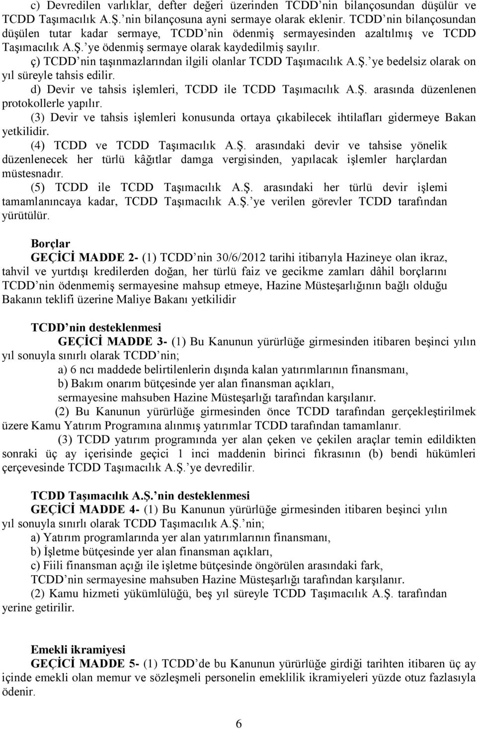 ç) TCDD nin taşınmazlarından ilgili olanlar TCDD Taşımacılık A.Ş. ye bedelsiz olarak on yıl süreyle tahsis edilir. d) Devir ve tahsis işlemleri, TCDD ile TCDD Taşımacılık A.Ş. arasında düzenlenen protokollerle yapılır.