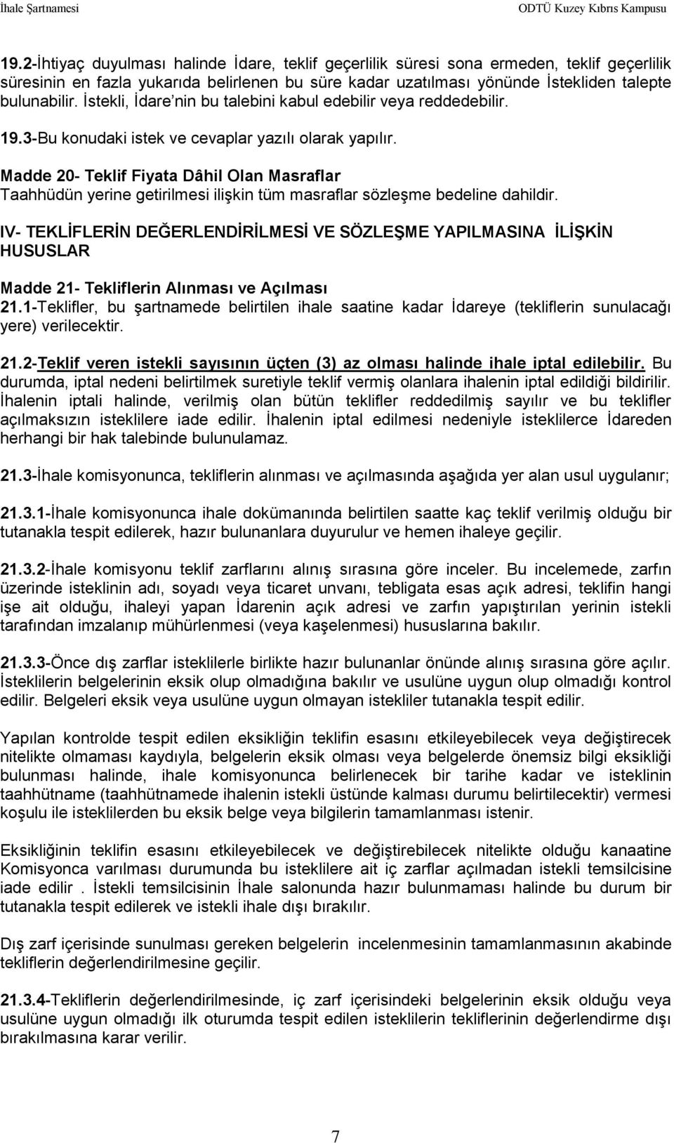 Madde 20- Teklif Fiyata Dâhil Olan Masraflar Taahhüdün yerine getirilmesi ilişkin tüm masraflar sözleşme bedeline dahildir.