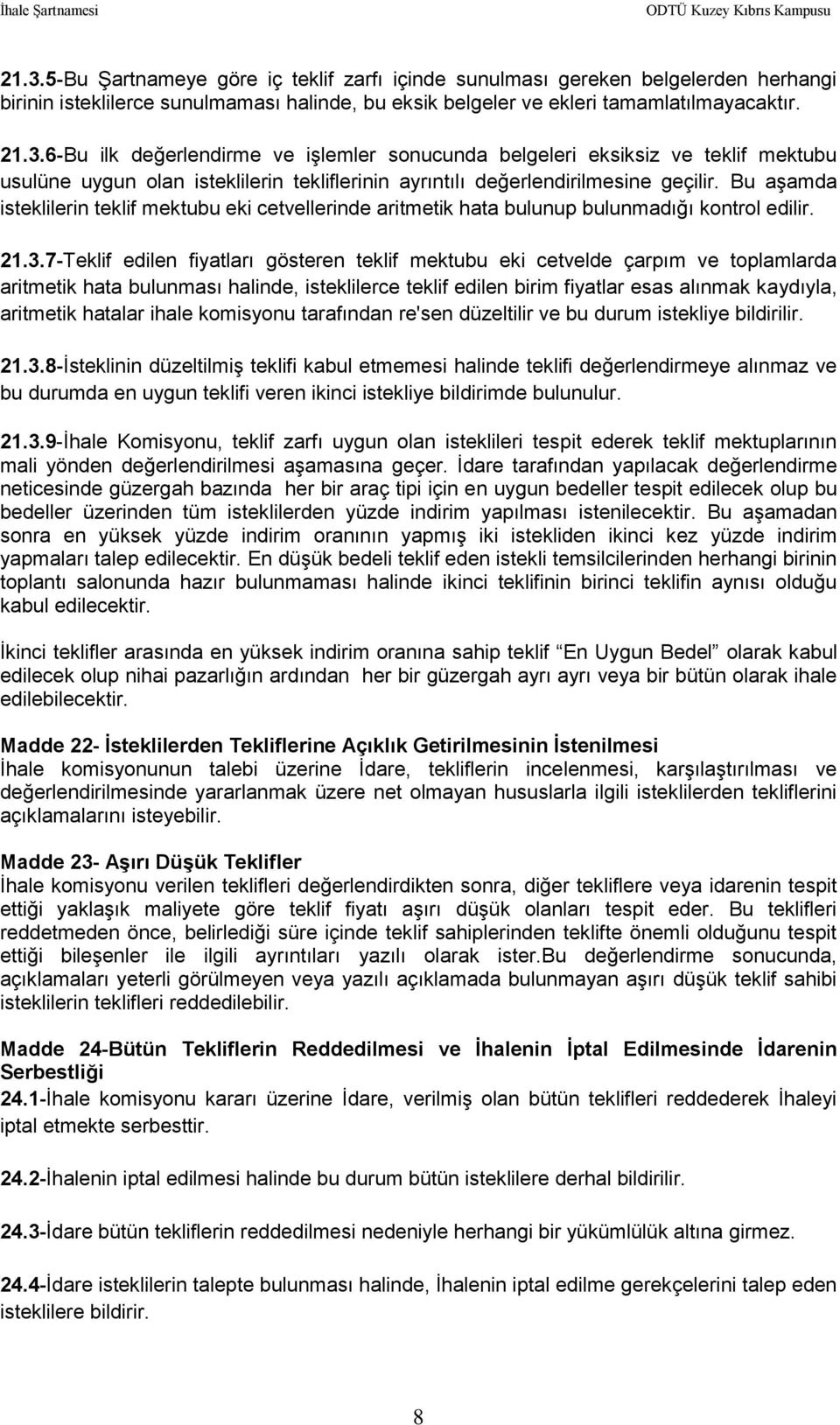 7-Teklif edilen fiyatları gösteren teklif mektubu eki cetvelde çarpım ve toplamlarda aritmetik hata bulunması halinde, isteklilerce teklif edilen birim fiyatlar esas alınmak kaydıyla, aritmetik