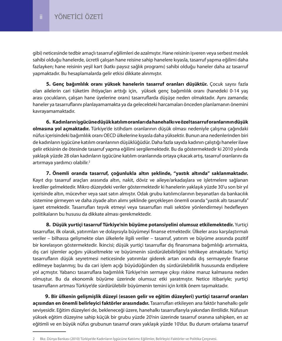 sağlık programı) sahibi olduğu haneler daha az tasarruf yapmaktadır. Bu hesaplamalarda gelir etkisi dikkate alınmıştır. 5. Genç bağımlılık oranı yüksek hanelerin tasarruf oranları düşüktür.