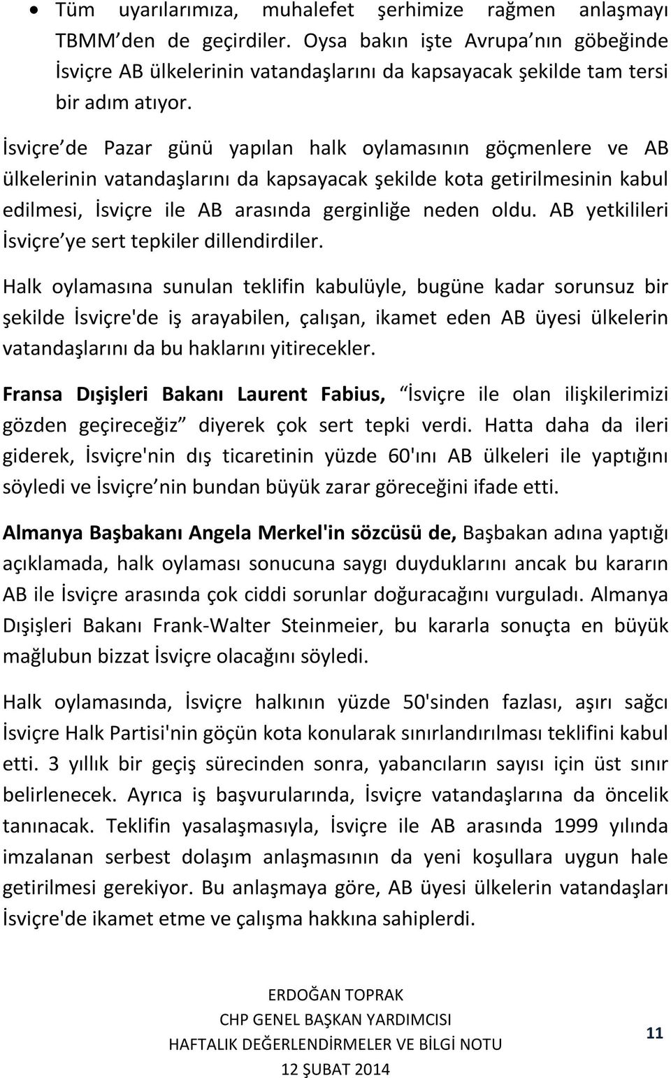 İsviçre de Pazar günü yapılan halk oylamasının göçmenlere ve AB ülkelerinin vatandaşlarını da kapsayacak şekilde kota getirilmesinin kabul edilmesi, İsviçre ile AB arasında gerginliğe neden oldu.