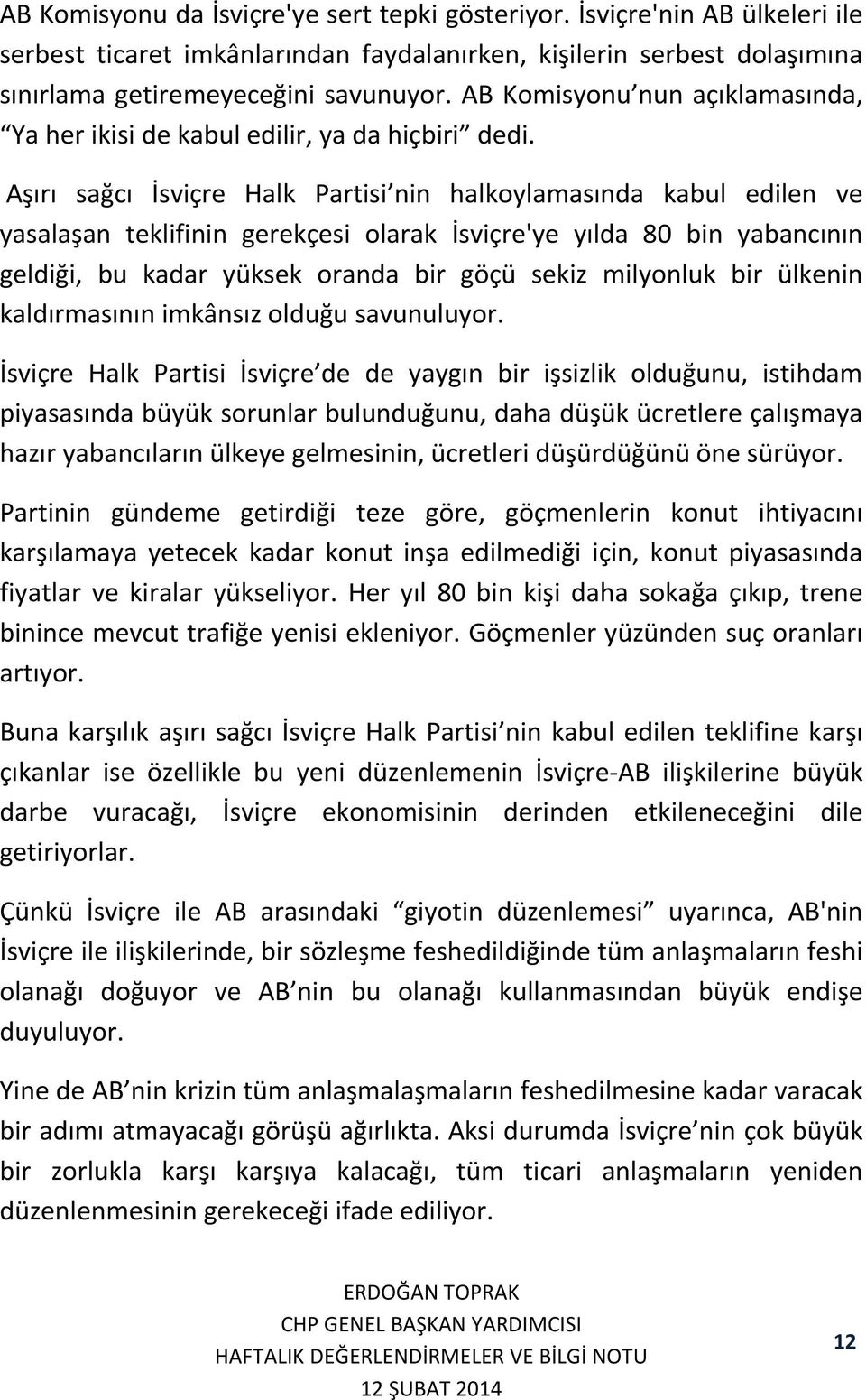 Aşırı sağcı İsviçre Halk Partisi nin halkoylamasında kabul edilen ve yasalaşan teklifinin gerekçesi olarak İsviçre'ye yılda 80 bin yabancının geldiği, bu kadar yüksek oranda bir göçü sekiz milyonluk