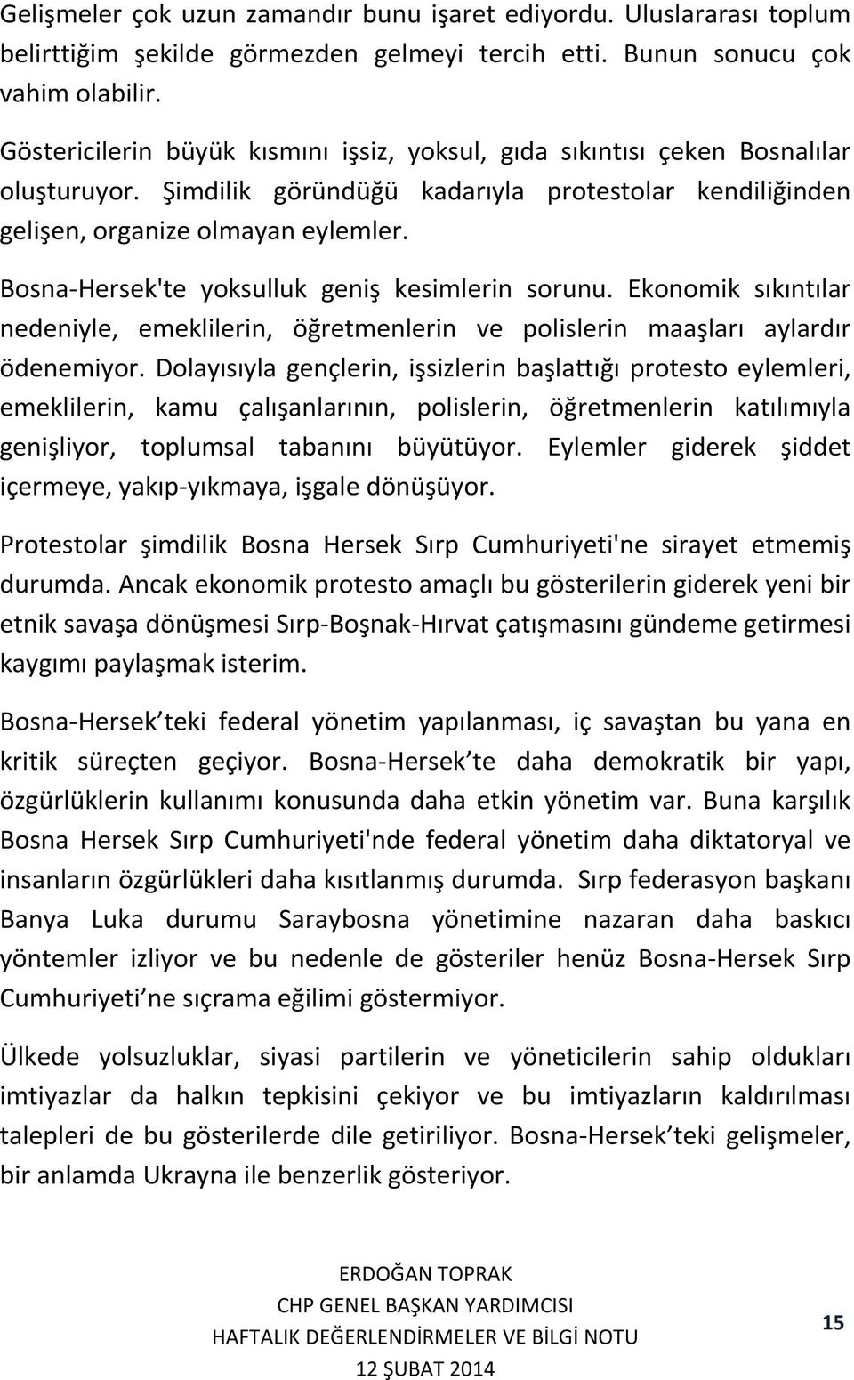 Bosna-Hersek'te yoksulluk geniş kesimlerin sorunu. Ekonomik sıkıntılar nedeniyle, emeklilerin, öğretmenlerin ve polislerin maaşları aylardır ödenemiyor.