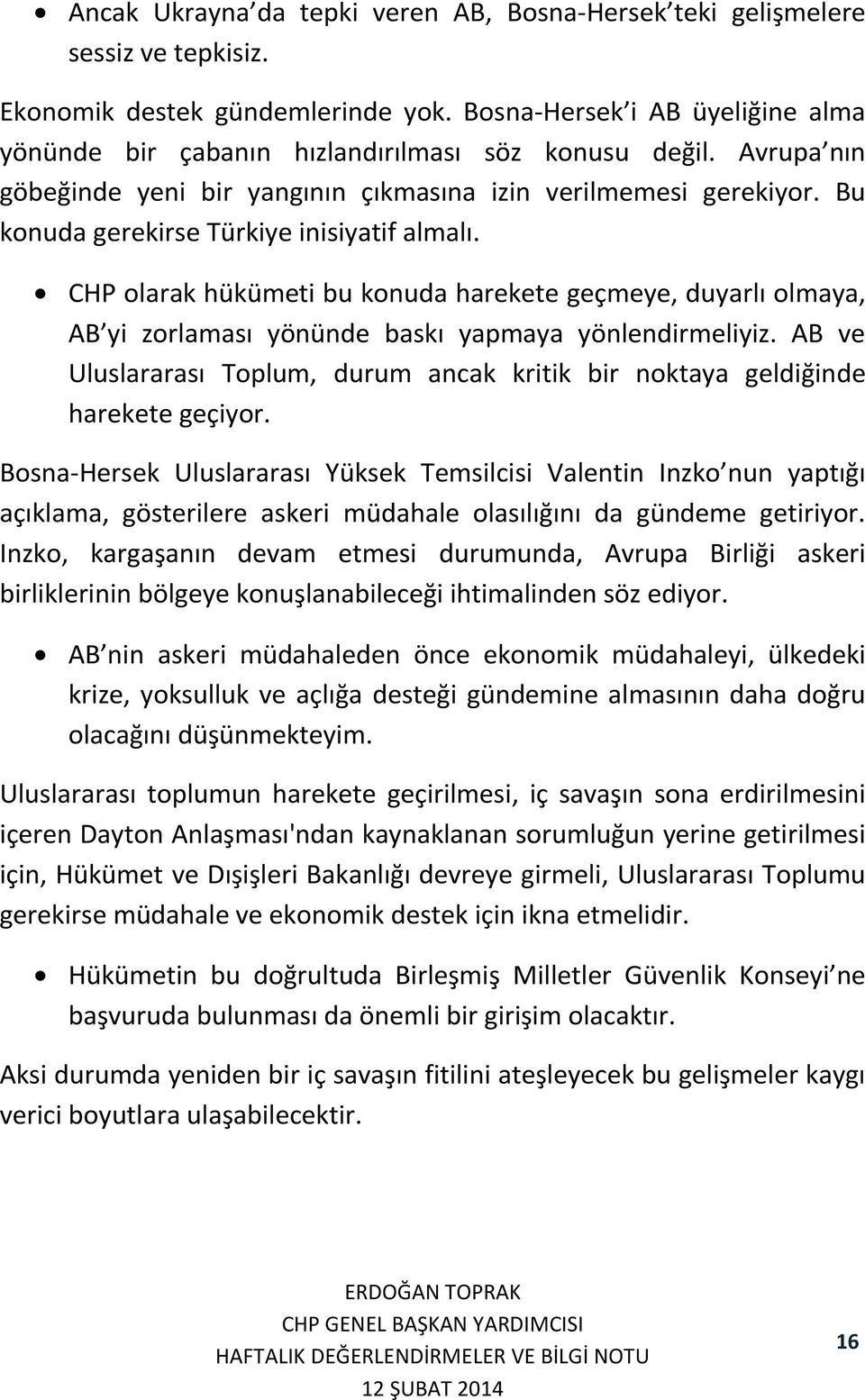 Bu konuda gerekirse Türkiye inisiyatif almalı. CHP olarak hükümeti bu konuda harekete geçmeye, duyarlı olmaya, AB yi zorlaması yönünde baskı yapmaya yönlendirmeliyiz.