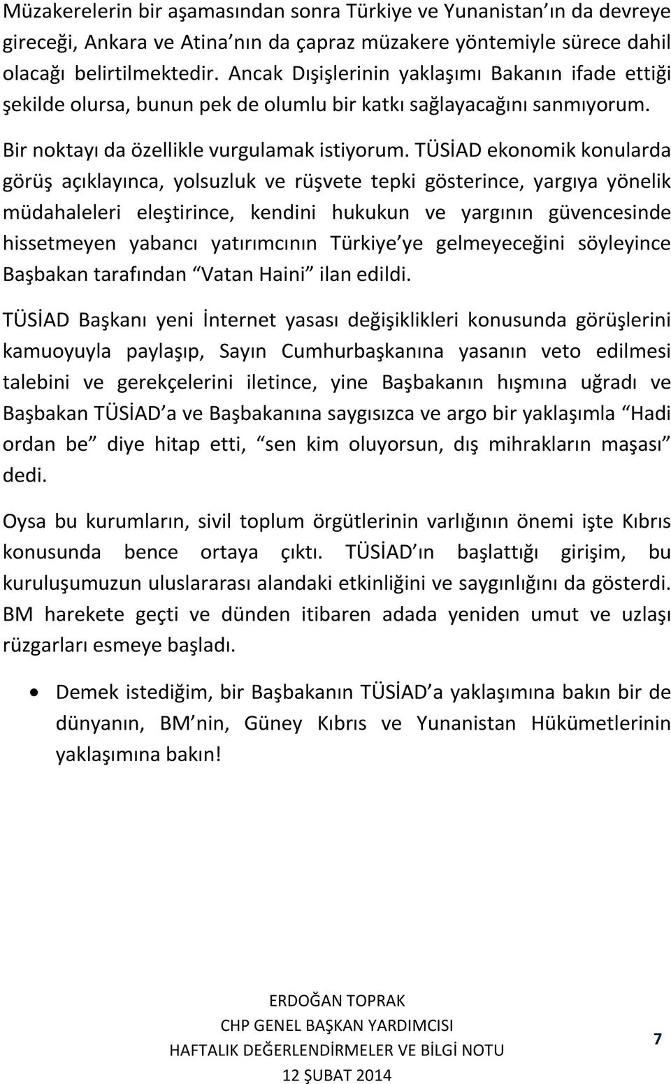 TÜSİAD ekonomik konularda görüş açıklayınca, yolsuzluk ve rüşvete tepki gösterince, yargıya yönelik müdahaleleri eleştirince, kendini hukukun ve yargının güvencesinde hissetmeyen yabancı yatırımcının