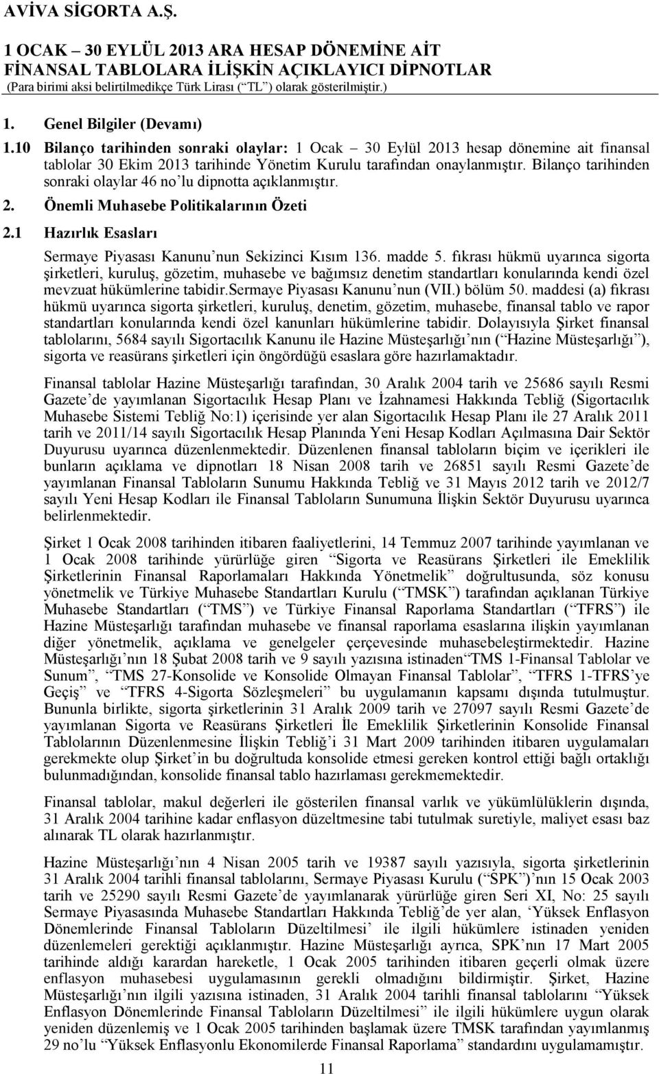 fıkrası hükmü uyarınca sigorta şirketleri, kuruluş, gözetim, muhasebe ve bağımsız denetim standartları konularında kendi özel mevzuat hükümlerine tabidir.sermaye Piyasası Kanunu nun (VII.) bölüm 50.